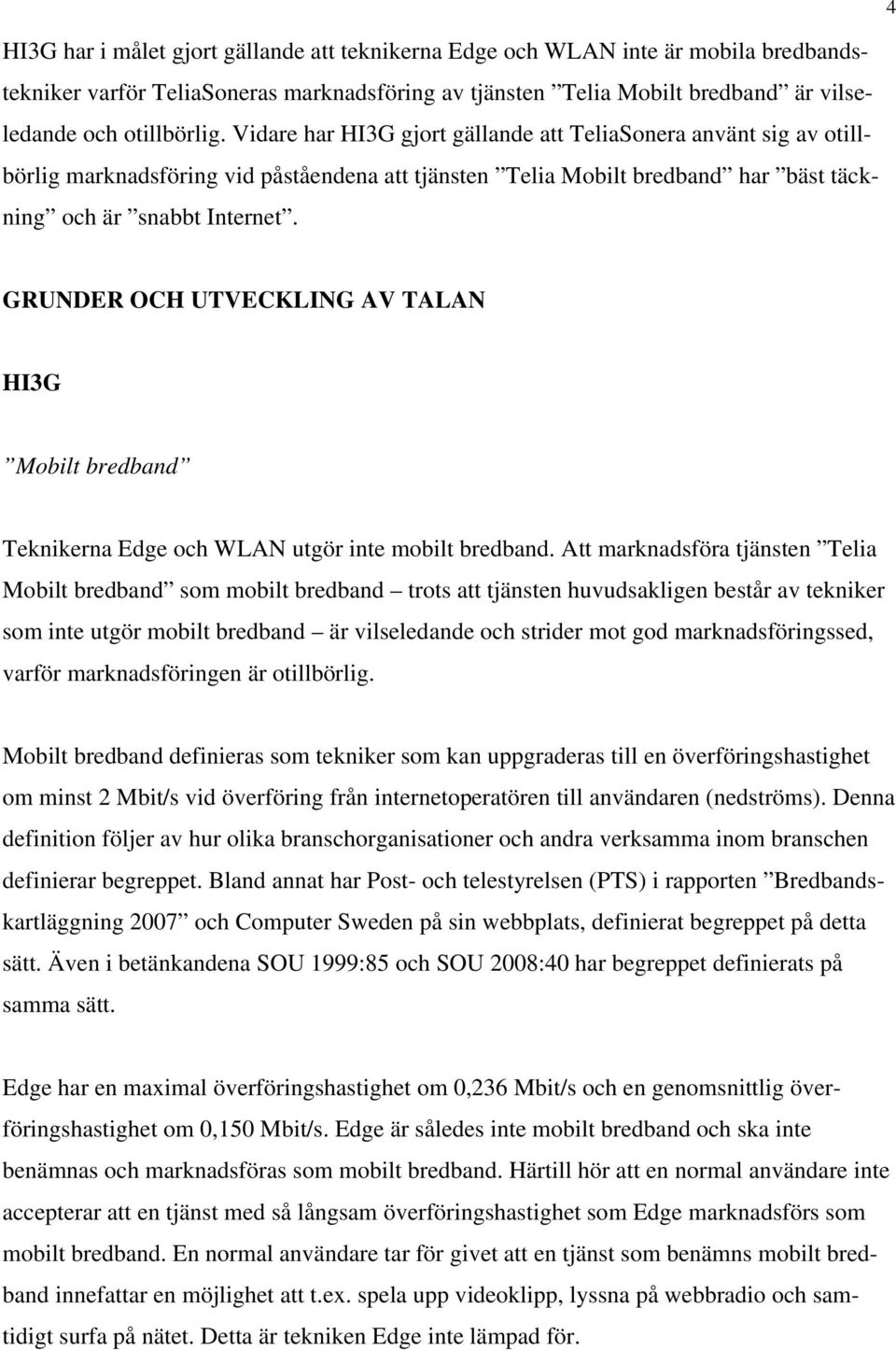 GRUNDER OCH UTVECKLING AV TALAN HI3G Mobilt bredband Teknikerna Edge och WLAN utgör inte mobilt bredband.