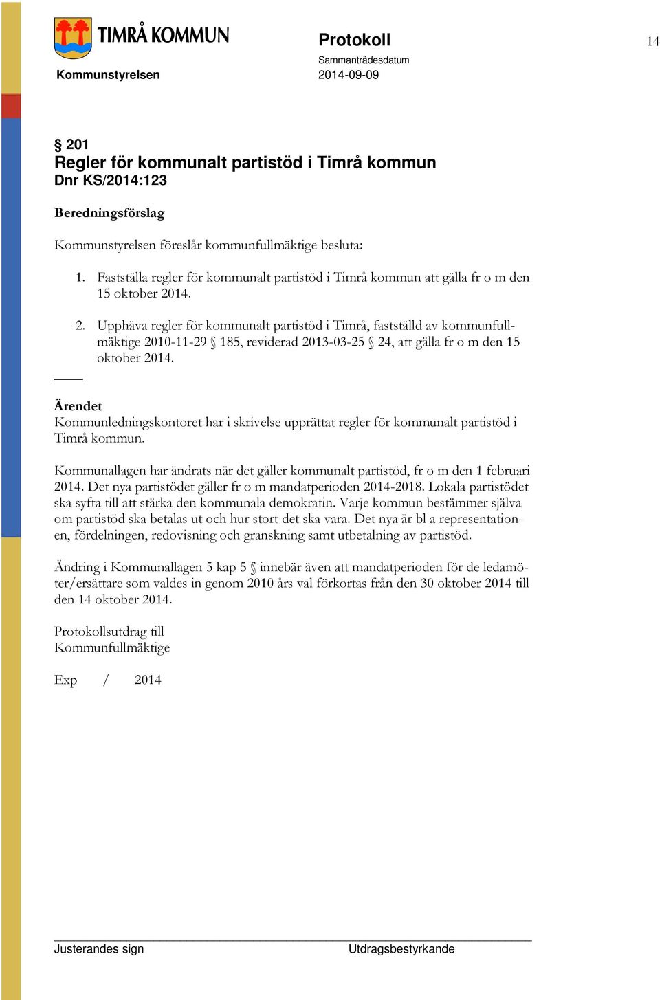 14. 2. Upphäva regler för kommunalt partistöd i Timrå, fastställd av kommunfullmäktige 2010-11-29 185, reviderad 2013-03-25 24, att gälla fr o m den 15 oktober 2014.