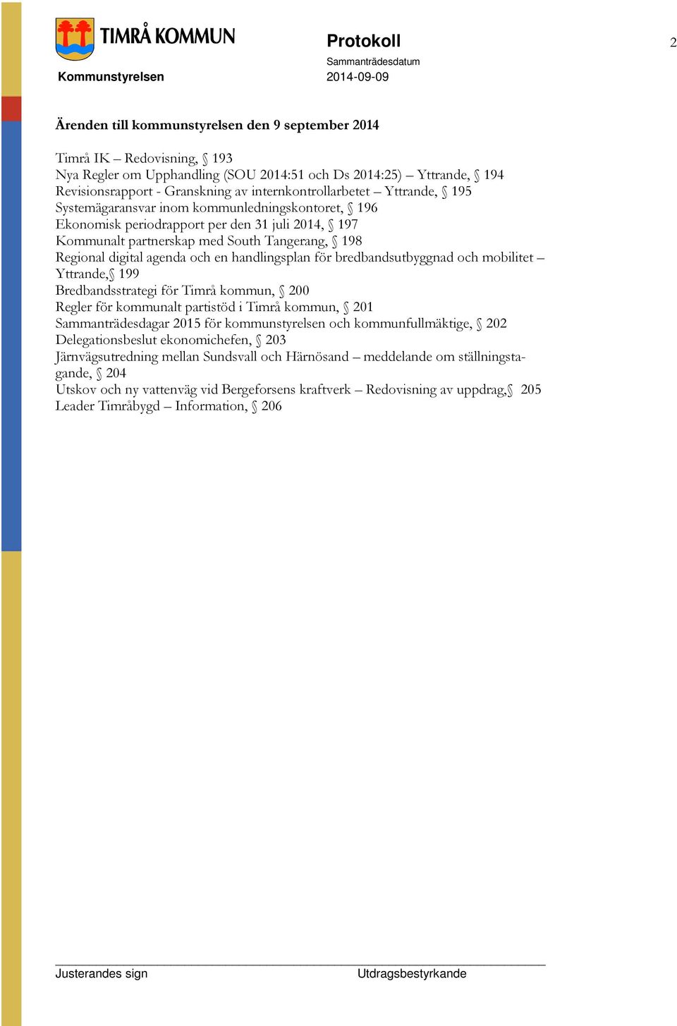 agenda och en handlingsplan för bredbandsutbyggnad och mobilitet Yttrande, 199 Bredbandsstrategi för Timrå kommun, 200 Regler för kommunalt partistöd i Timrå kommun, 201 Sammanträdesdagar 2015 för