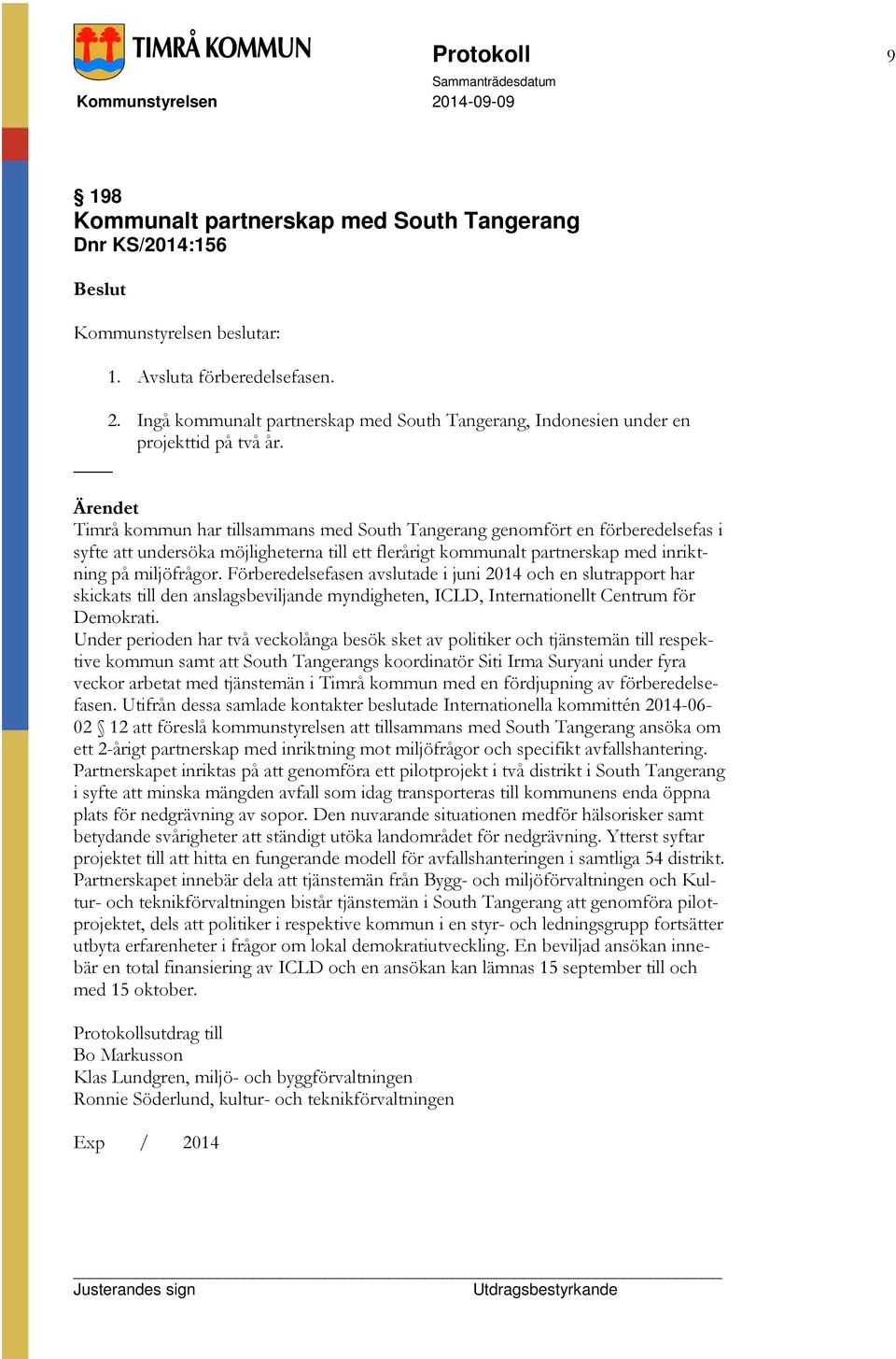 Förberedelsefasen avslutade i juni 2014 och en slutrapport har skickats till den anslagsbeviljande myndigheten, ICLD, Internationellt Centrum för Demokrati.