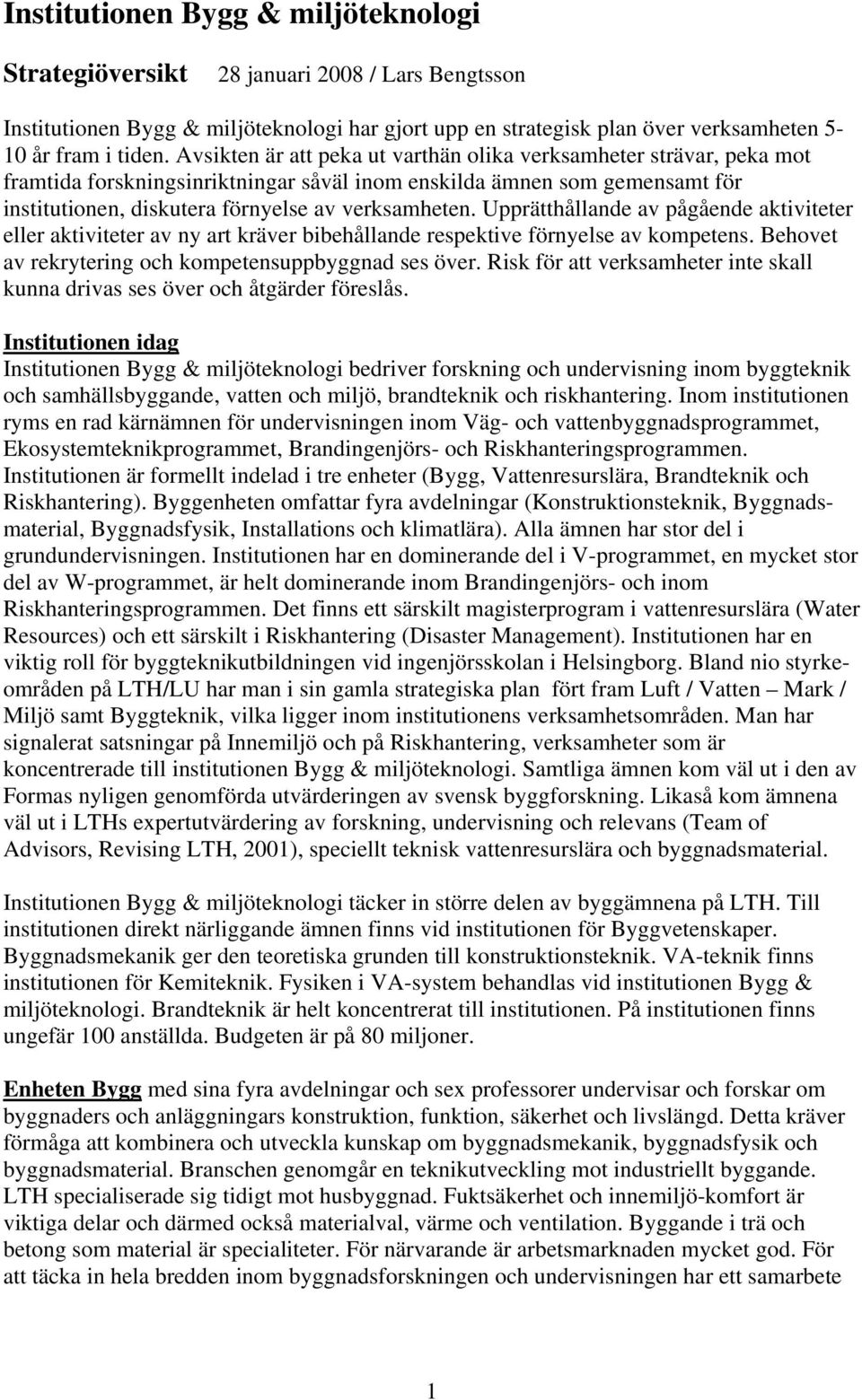 Upprätthållande av pågående aktiviteter eller aktiviteter av ny art kräver bibehållande respektive förnyelse av kompetens. Behovet av rekrytering och kompetensuppbyggnad ses över.