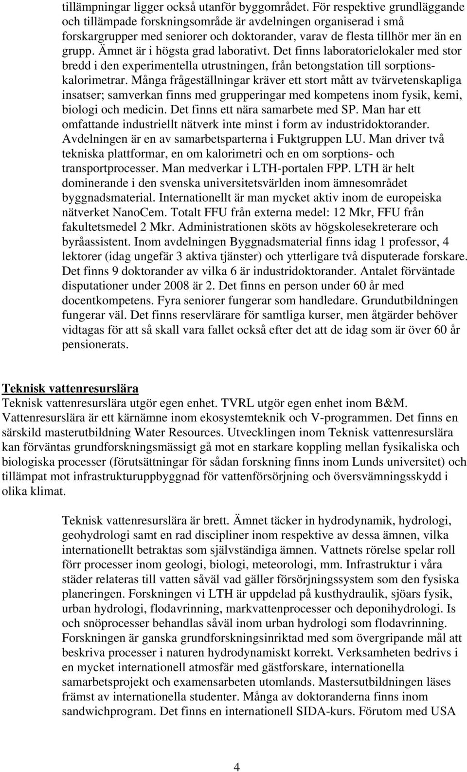 Ämnet är i högsta grad laborativt. Det finns laboratorielokaler med stor bredd i den experimentella utrustningen, från betongstation till sorptionskalorimetrar.