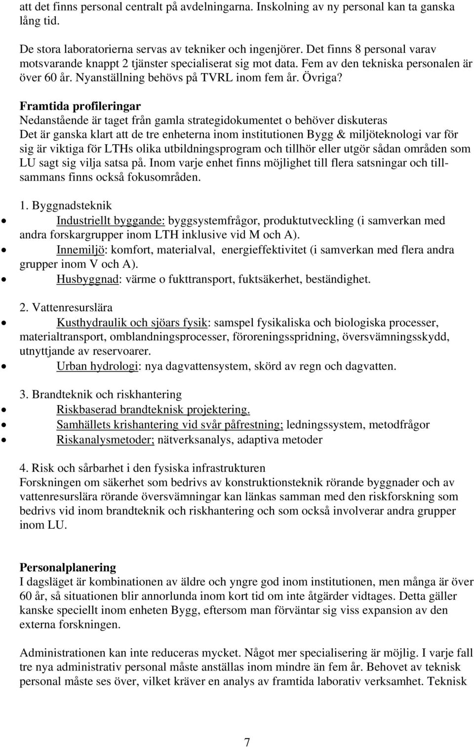 Framtida profileringar Nedanstående är taget från gamla strategidokumentet o behöver diskuteras Det är ganska klart att de tre enheterna inom institutionen Bygg & miljöteknologi var för sig är