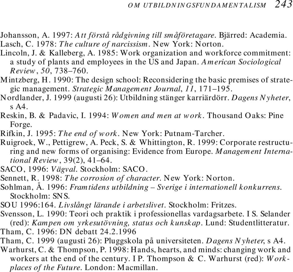 1990: The design school: Reconsidering the basic premises of strategic management. Strategic Management Journal, 11, 171 195. Nordlander, J. 1999 (augusti 26): Utbildning stänger karriärdörr.