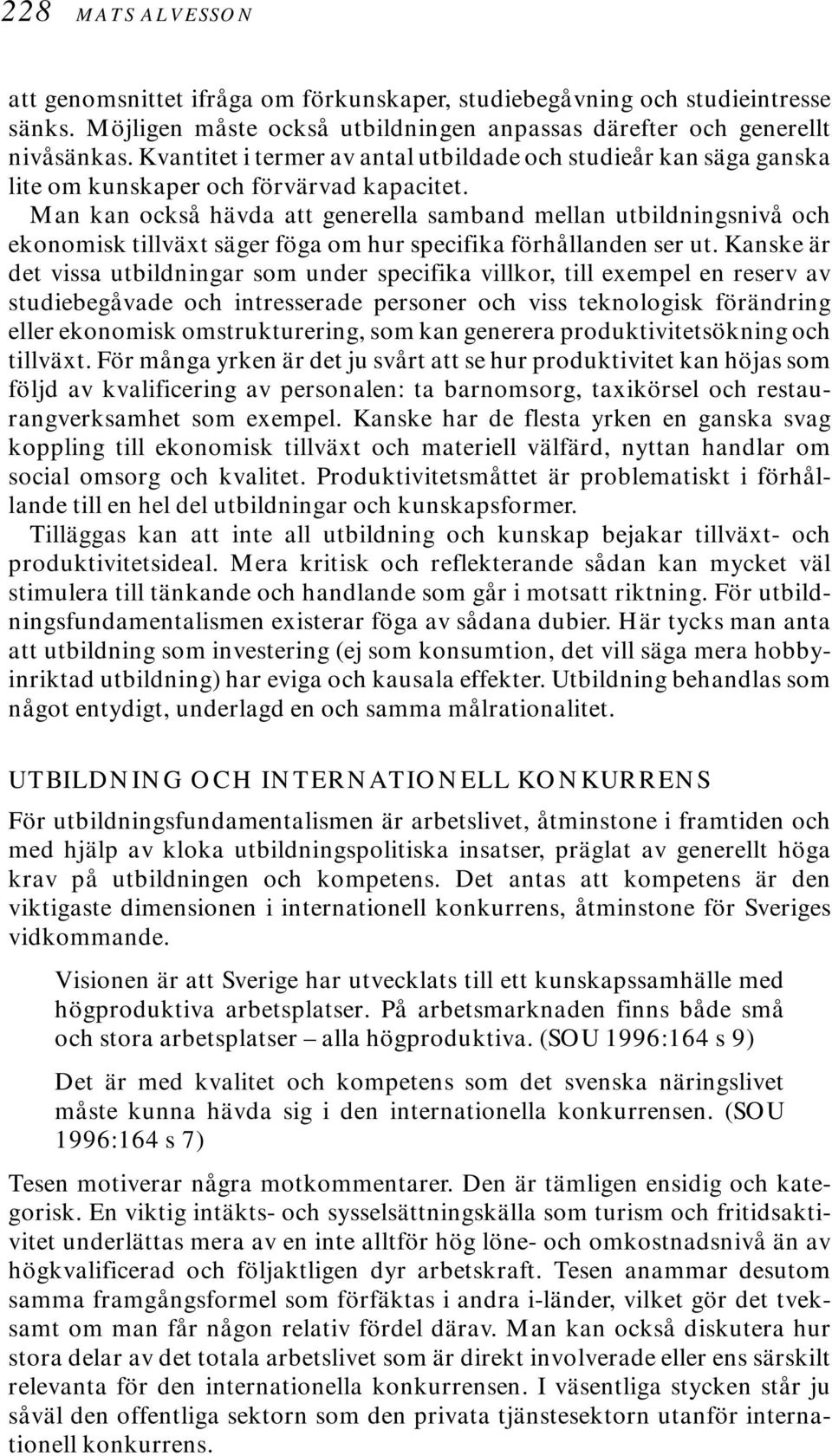 Man kan också hävda att generella samband mellan utbildningsnivå och ekonomisk tillväxt säger föga om hur specifika förhållanden ser ut.