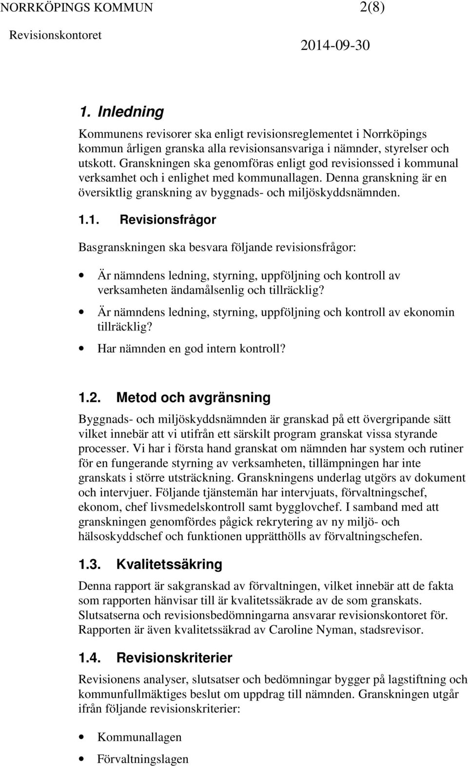 1. Revisionsfrågor Basgranskningen ska besvara följande revisionsfrågor: Är nämndens ledning, styrning, uppföljning och kontroll av verksamheten ändamålsenlig och tillräcklig?