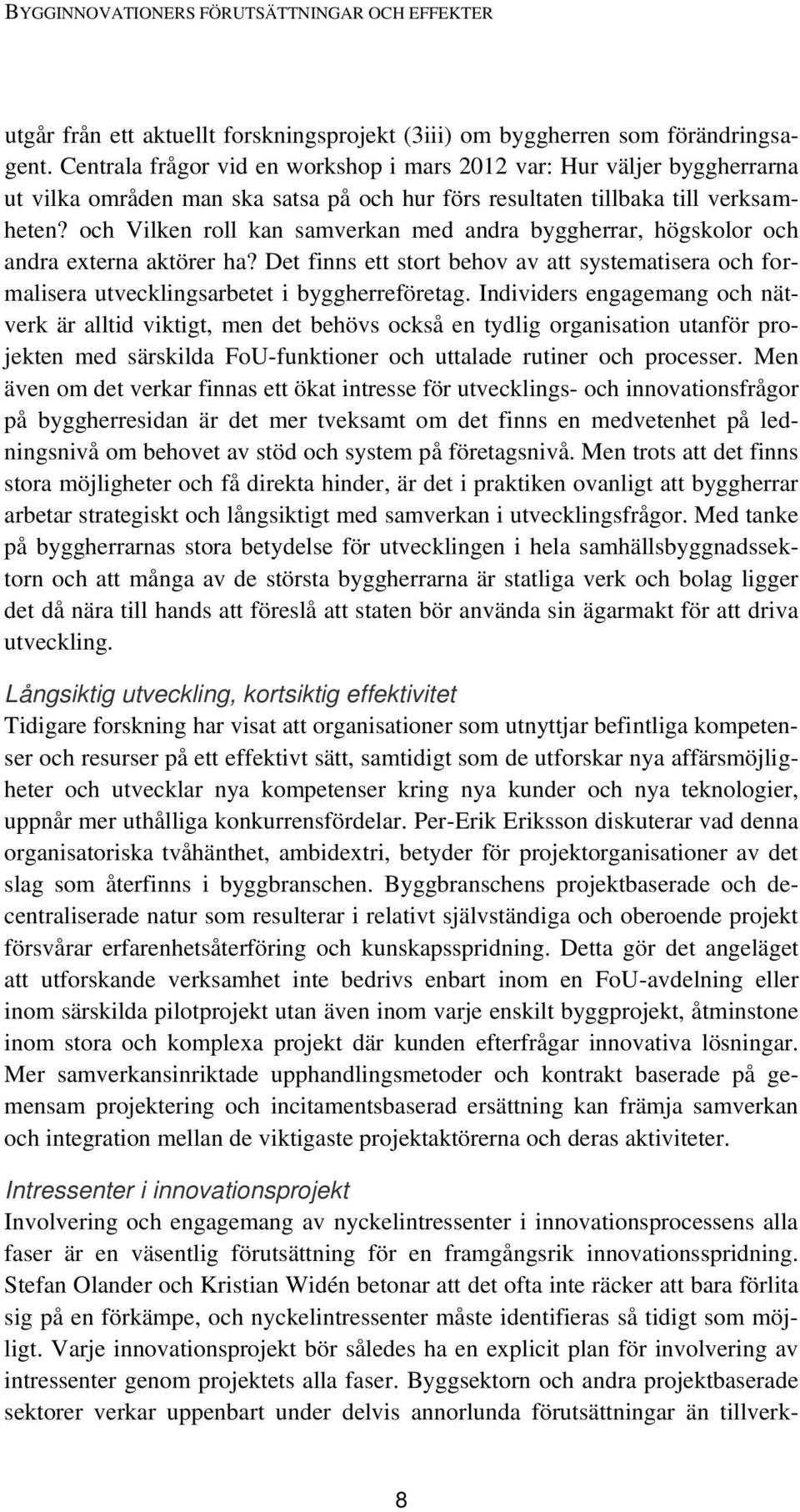 och Vilken roll kan samverkan med andra byggherrar, högskolor och andra externa aktörer ha? Det finns ett stort behov av att systematisera och formalisera utvecklingsarbetet i byggherreföretag.