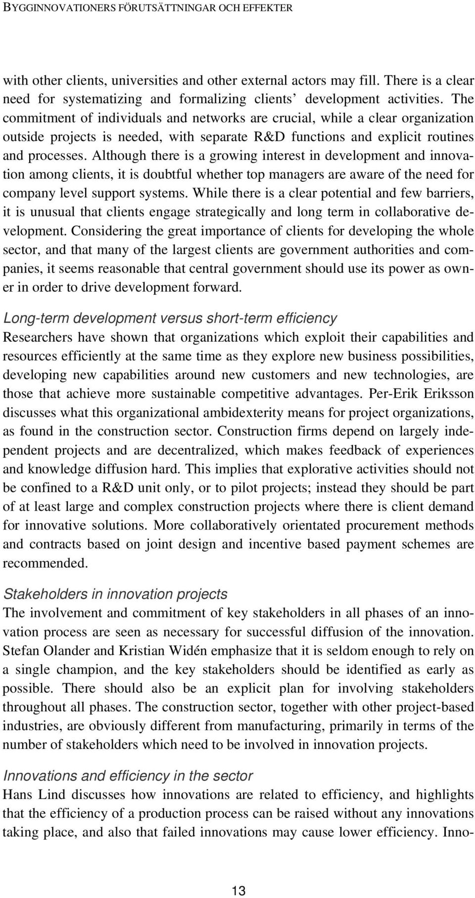 Although there is a growing interest in development and innovation among clients, it is doubtful whether top managers are aware of the need for company level support systems.