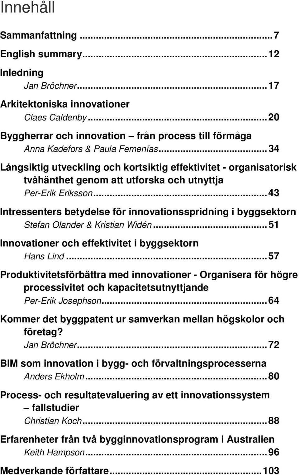 .. 34 Långsiktig utveckling och kortsiktig effektivitet - organisatorisk tvåhänthet genom att utforska och utnyttja Per-Erik Eriksson.