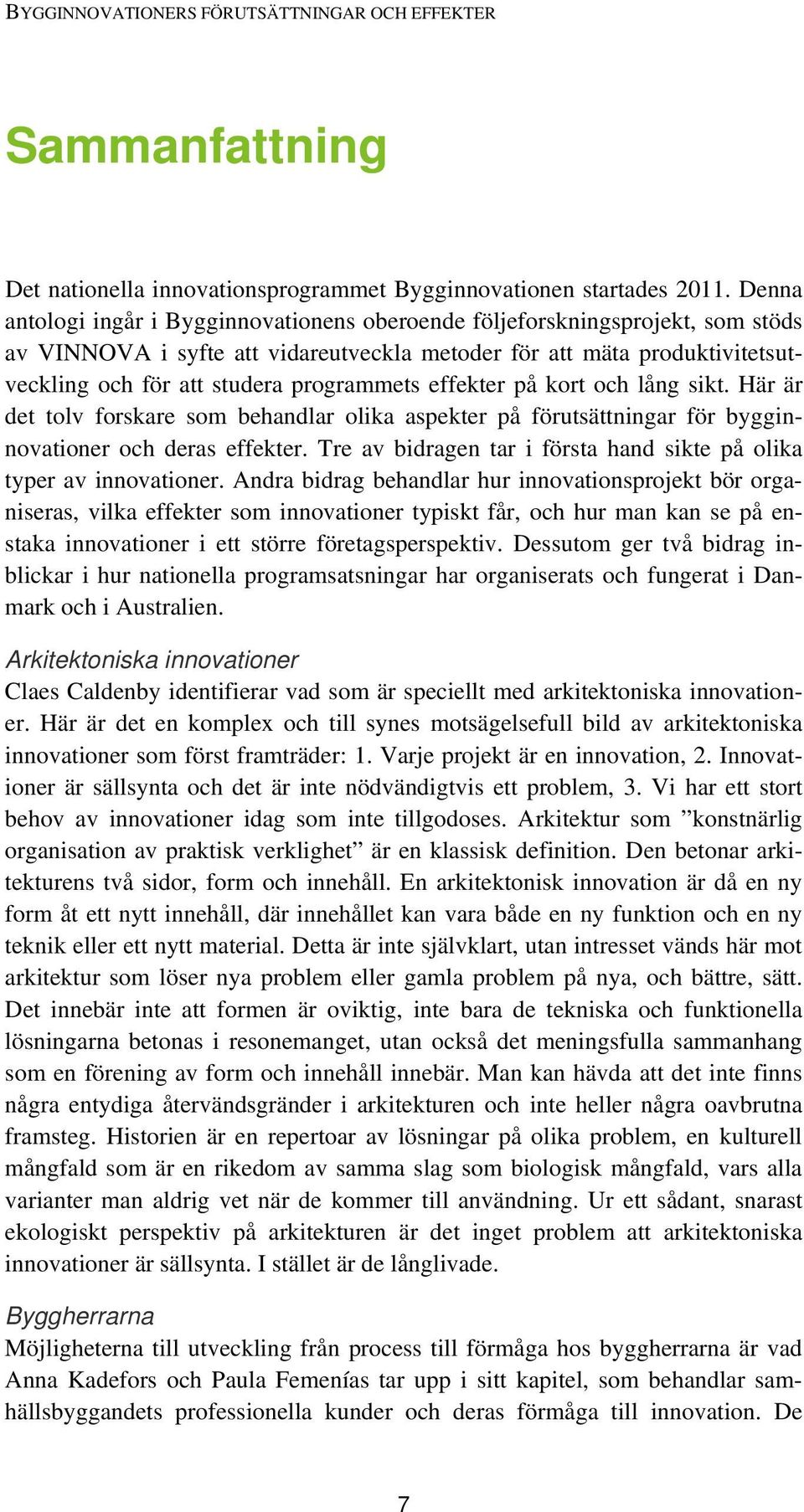 programmets effekter på kort och lång sikt. Här är det tolv forskare som behandlar olika aspekter på förutsättningar för bygginnovationer och deras effekter.