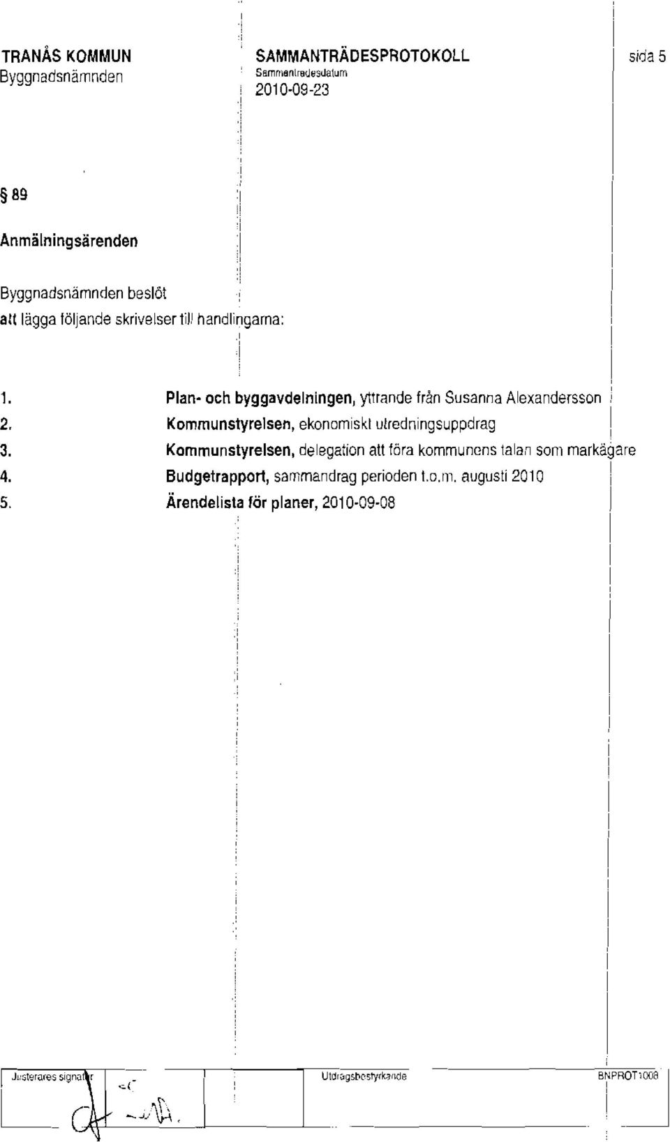 Kommunstyrelsen, ekonomiskt utredningsuppdrag 3. Kommunstyrelsen, delegation att föra kommuncms talan som markägare 4.