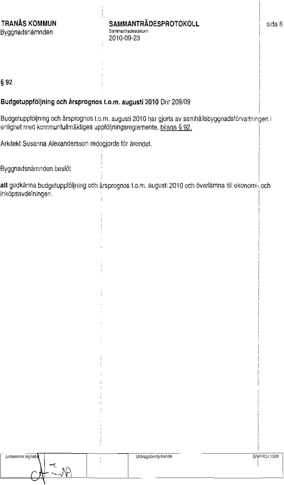 i Arkitekt Susanna Alexandersson redogjorde för ärendet.,, beslöt alt godkänna budgetuppföljning och årsprognos t.o.m.