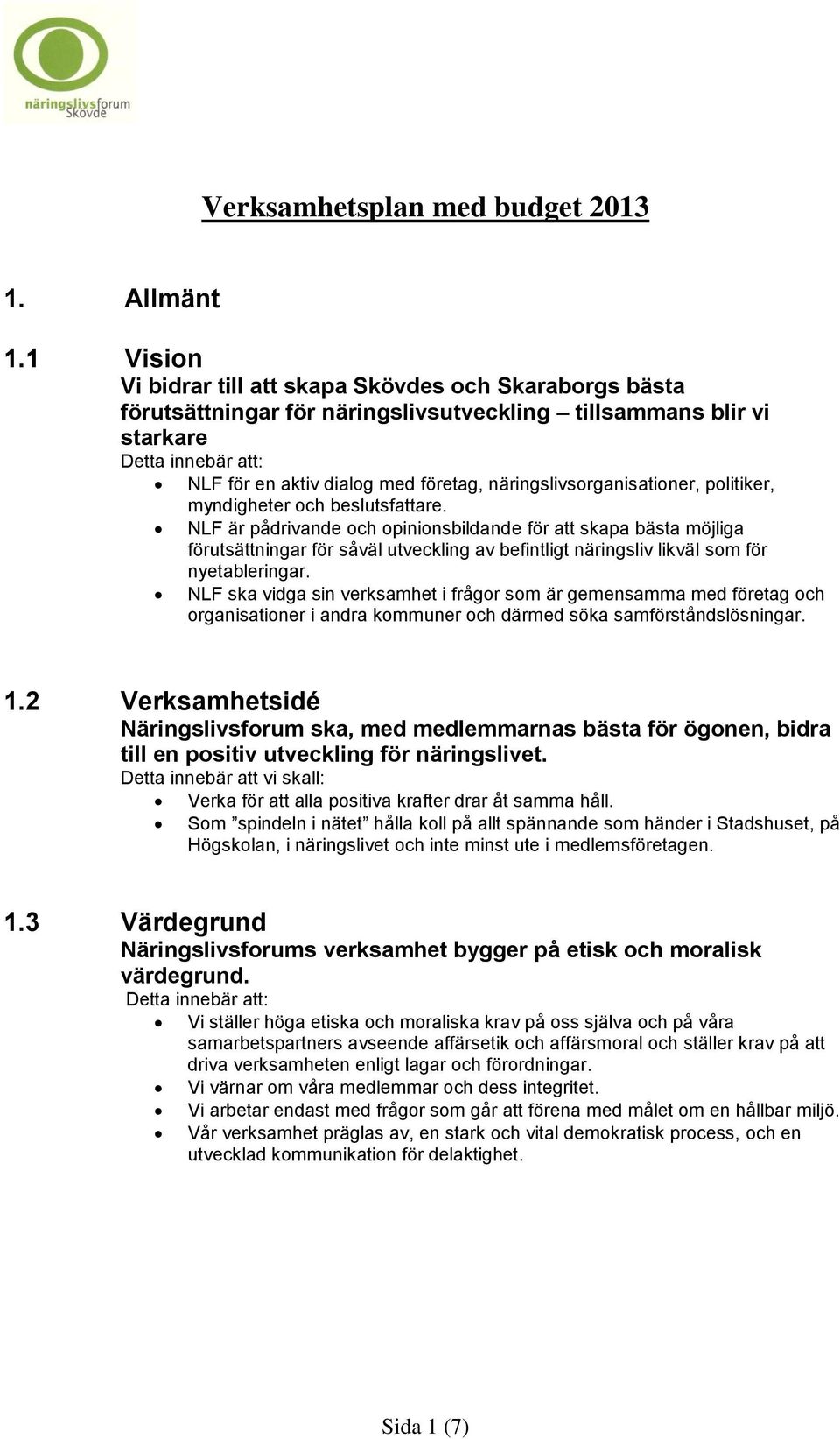 näringslivsorganisationer, politiker, myndigheter och beslutsfattare.