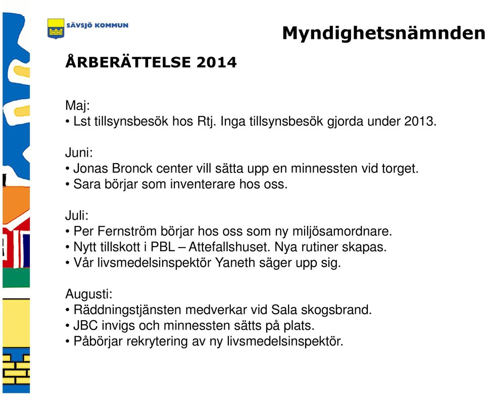 Juli: Per Fernström börjar hos oss som ny miljösamordnare. Nytt tillskott i PBL Attefallshuset. Nya rutiner skapas.