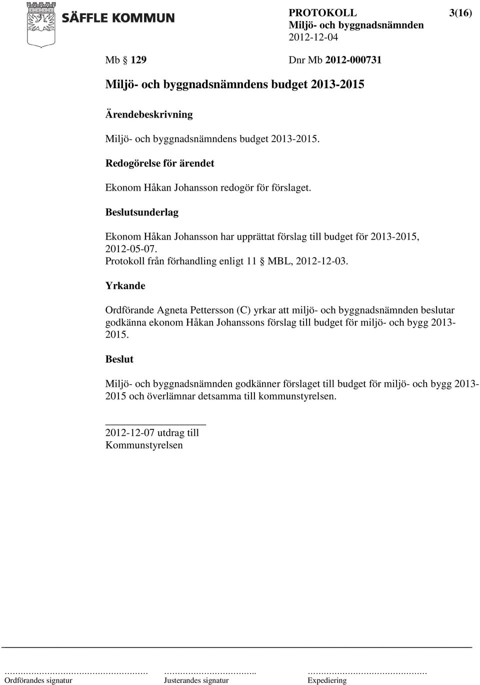 sunderlag Ekonom Håkan Johansson har upprättat förslag till budget för 2013-2015, 2012-05-07. Protokoll från förhandling enligt 11 MBL, 2012-12-03.
