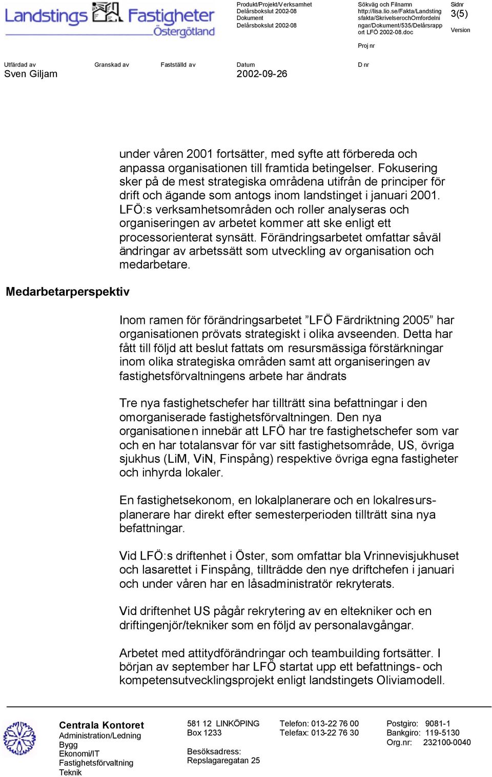 LFÖ:s verksamhetsområden och roller analyseras och organiseringen av arbetet kommer att ske enligt ett processorienterat synsätt.