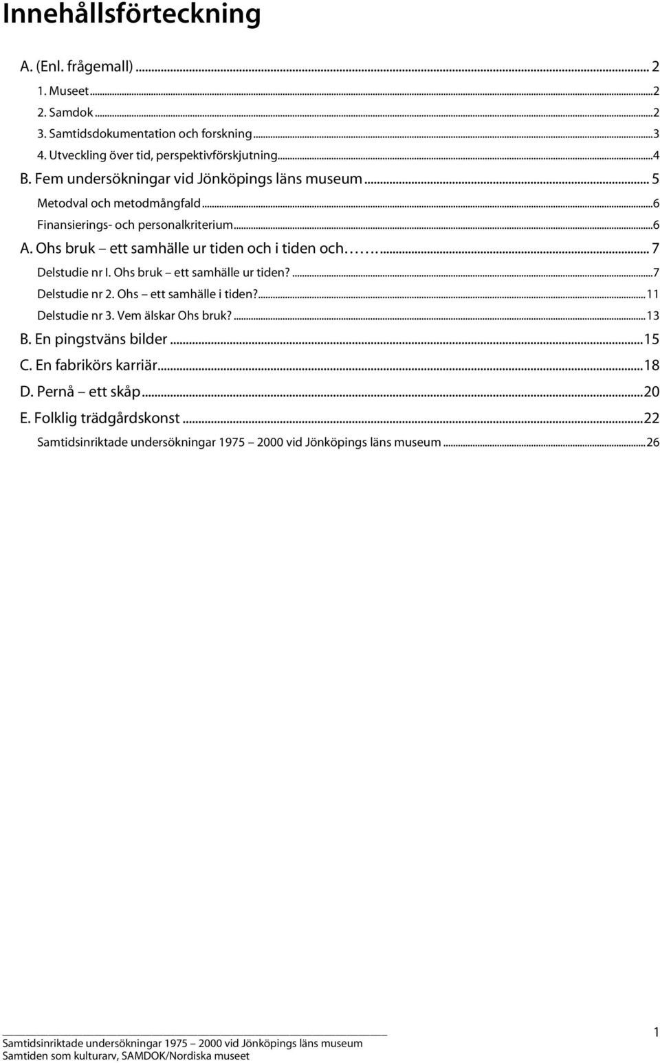 ..6 Finansierings- och personalkriterium...6 A. Ohs bruk ett samhälle ur tiden och i tiden och... 7 Delstudie nr I. Ohs bruk ett samhälle ur tiden?...7 Delstudie nr 2.