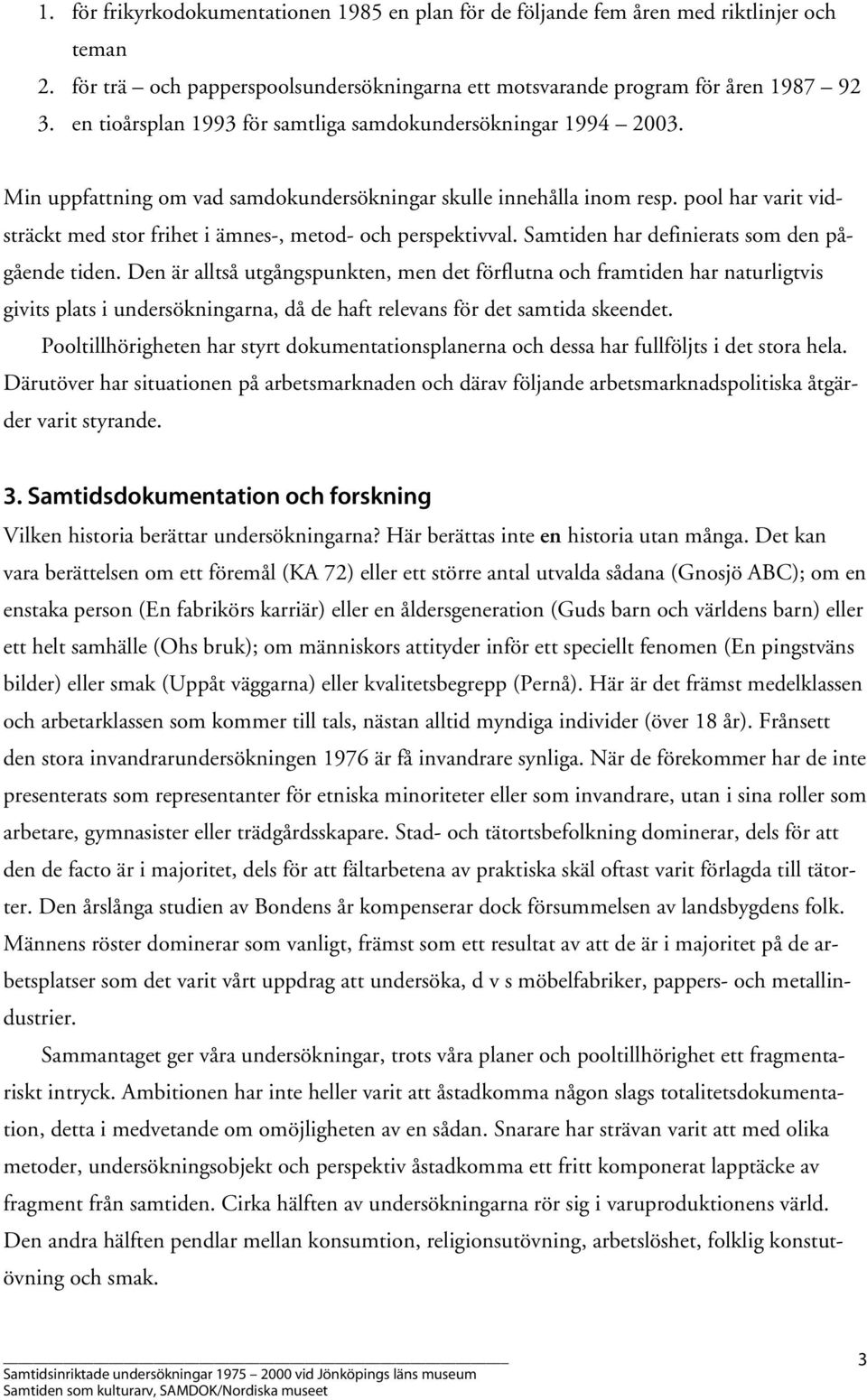 pool har varit vidsträckt med stor frihet i ämnes-, metod- och perspektivval. Samtiden har definierats som den pågående tiden.