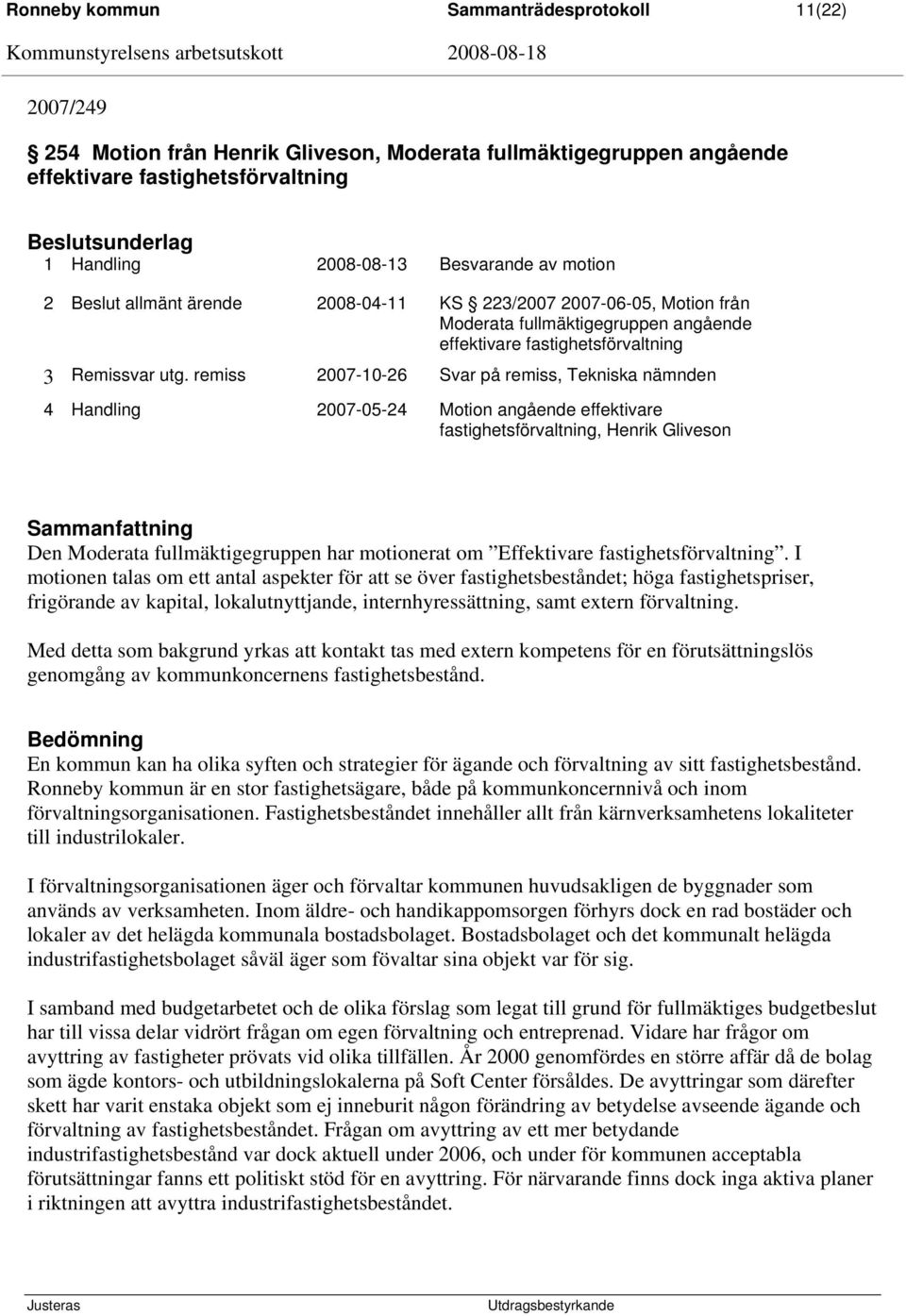 remiss 2007-10-26 Svar på remiss, Tekniska nämnden 4 Handling 2007-05-24 Motion angående effektivare fastighetsförvaltning, Henrik Gliveson Den Moderata fullmäktigegruppen har motionerat om