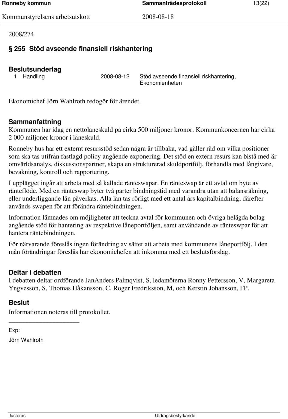 Ronneby hus har ett externt resursstöd sedan några år tillbaka, vad gäller råd om vilka positioner som ska tas utifrån fastlagd policy angående exponering.