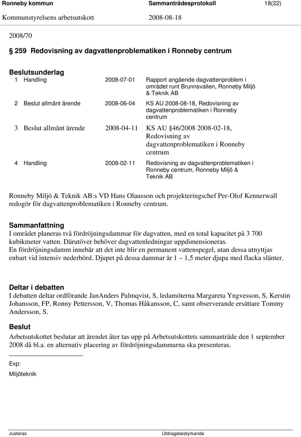 dagvattenproblematiken i Ronneby centrum 4 Handling 2008-02-11 Redovisning av dagvattenproblematiken i Ronneby centrum, Ronneby Miljö & Teknik AB Ronneby Miljö & Teknik AB:s VD Hans Olausson och