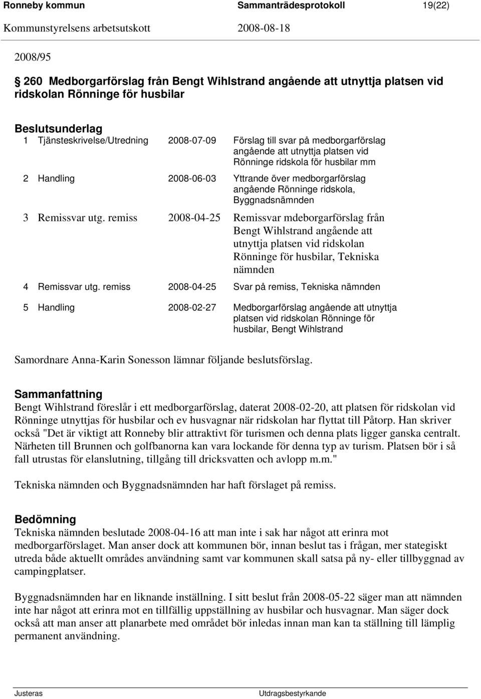 Byggnadsnämnden 3 Remissvar utg. remiss 2008-04-25 Remissvar mdeborgarförslag från Bengt Wihlstrand angående att utnyttja platsen vid ridskolan Rönninge för husbilar, Tekniska nämnden 4 Remissvar utg.