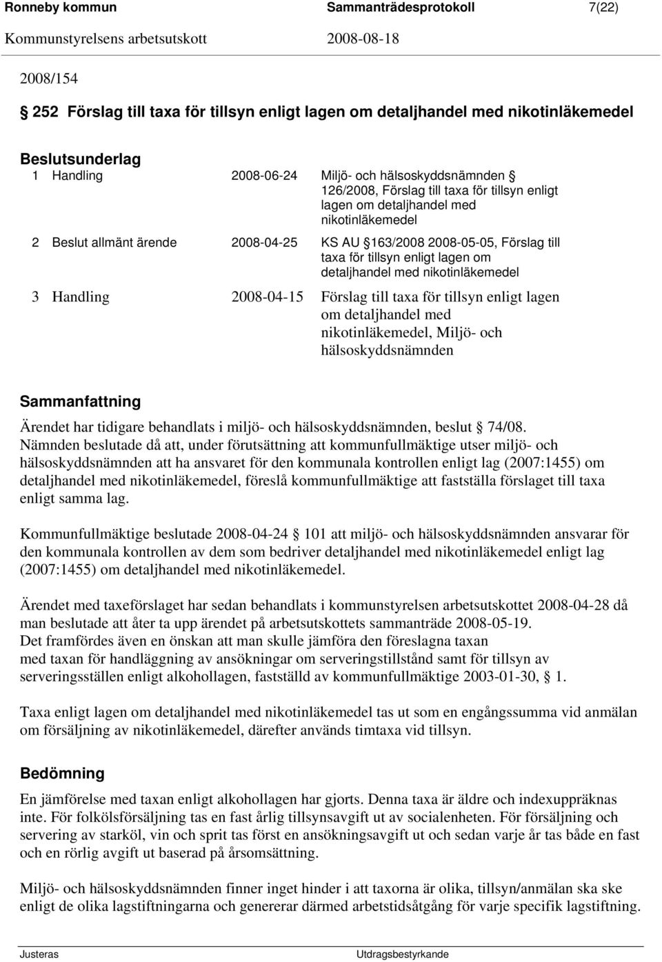 nikotinläkemedel 3 Handling 2008-04-15 Förslag till taxa för tillsyn enligt lagen om detaljhandel med nikotinläkemedel, Miljö- och hälsoskyddsnämnden Ärendet har tidigare behandlats i miljö- och