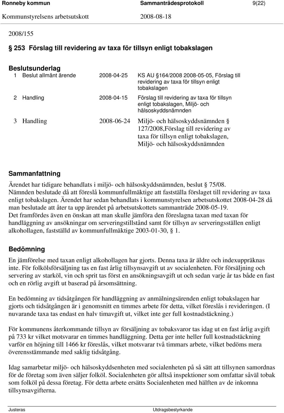 hälsoskyddsnämnden 127/2008,Förslag till revidering av taxa för tillsyn enligt tobakslagen, Miljö- och hälsoskyddsnämnden Ärendet har tidigare behandlats i miljö- och hälsoskyddsnämnden, beslut 75/08.