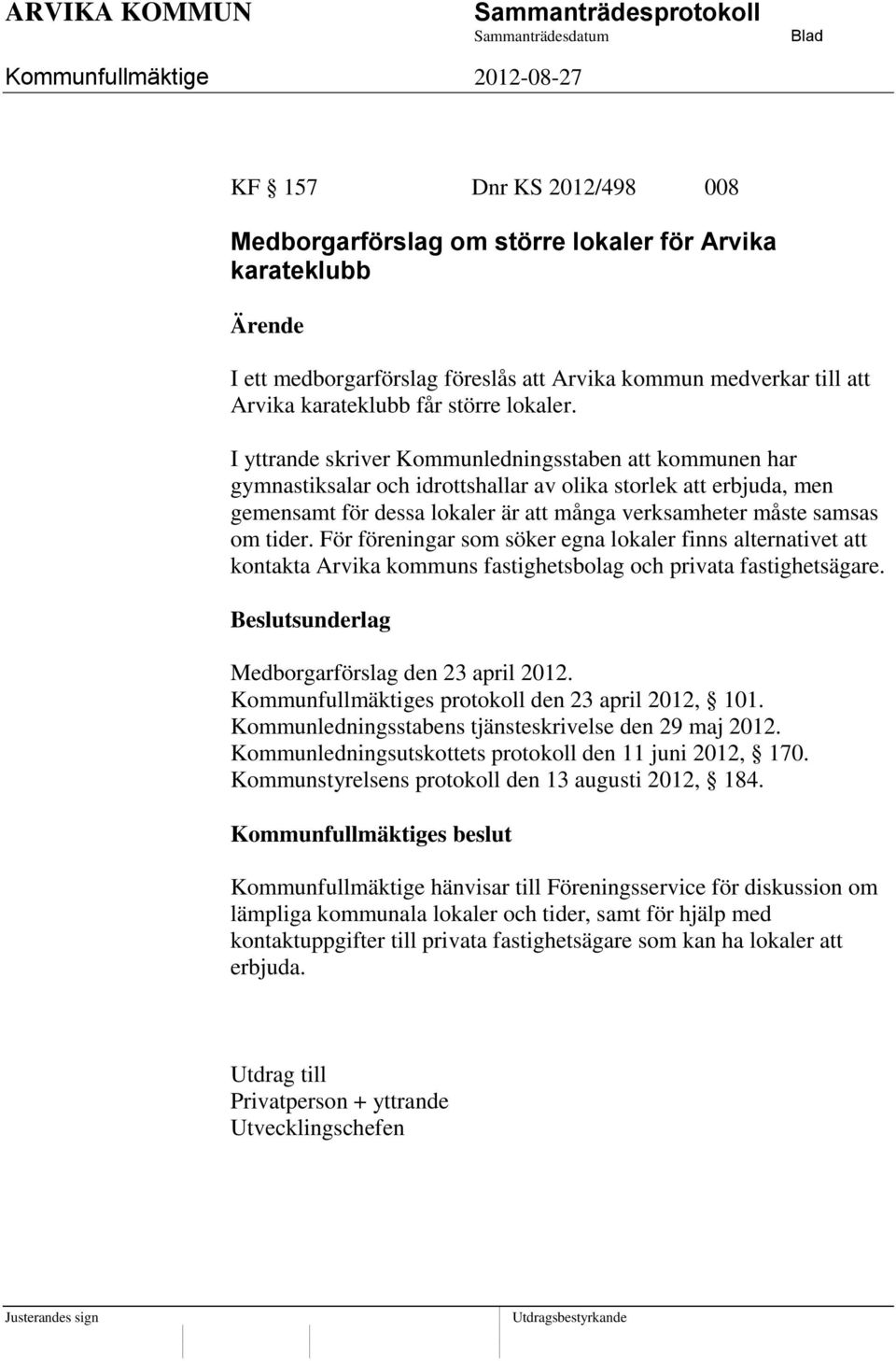 För föreningar som söker egna lokaler finns alternativet att kontakta Arvika kommuns fastighetsbolag och privata fastighetsägare. Medborgarförslag den 23 april 2012.