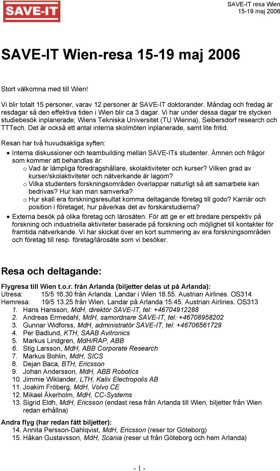 Det är också ett antal interna skolmöten inplanerade, samt lite fritid. Resan har två huvudsakliga syften: Interna diskussioner och teambuilding mellan SAVE-ITs studenter.