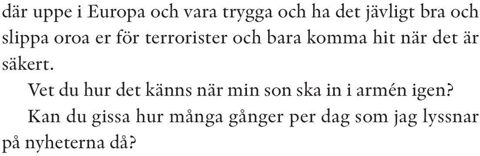 säkert. Vet du hur det känns när min son ska in i armén igen?