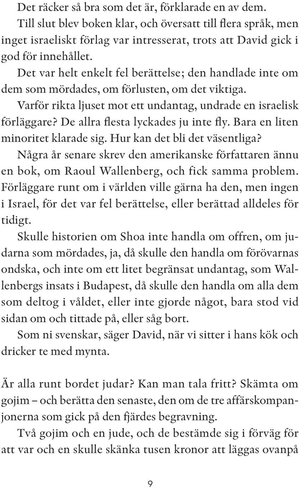 De allra flesta lyckades ju inte fly. Bara en liten minoritet klarade sig. Hur kan det bli det väsentliga?