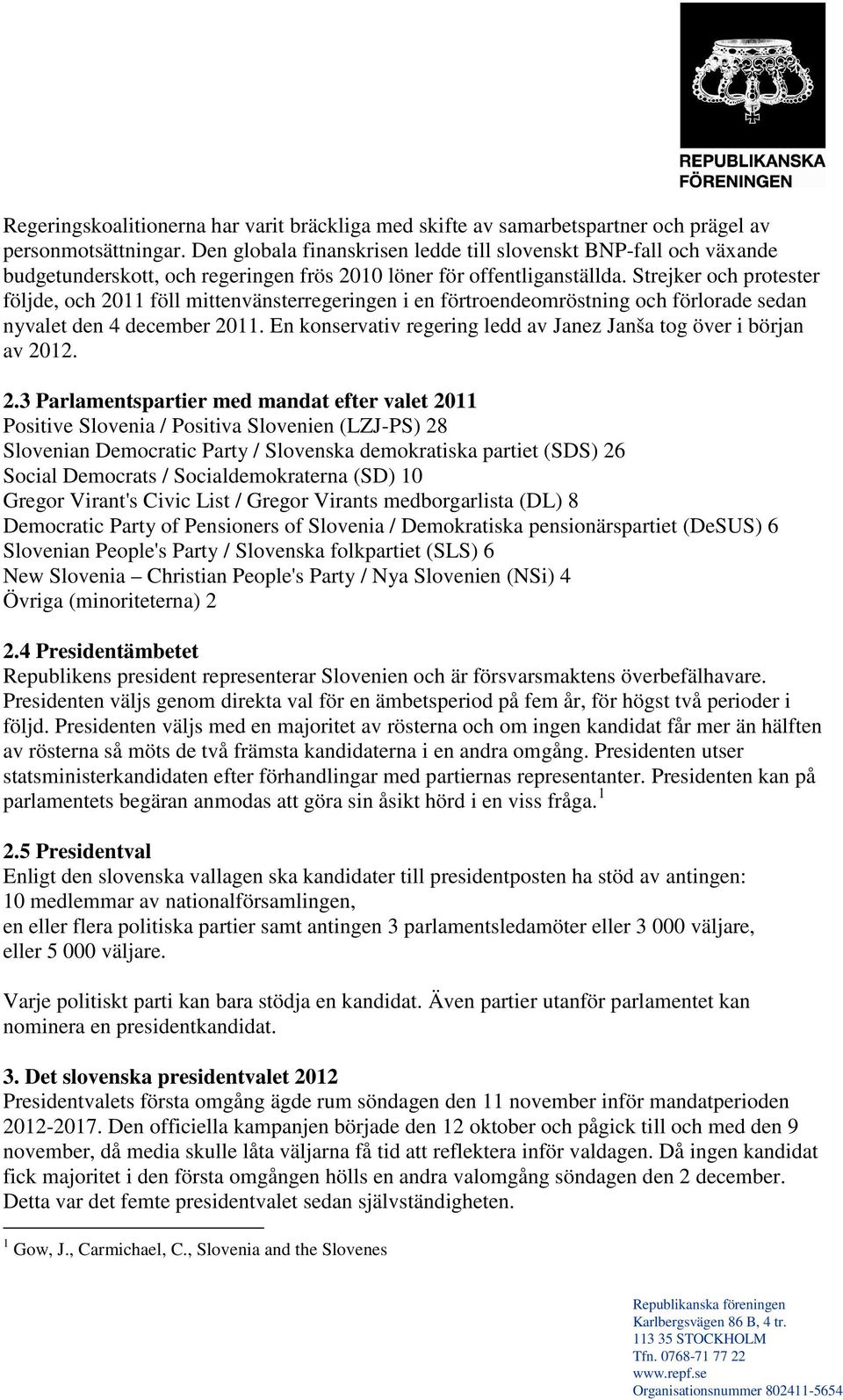 Strejker och protester följde, och 2011 föll mittenvänsterregeringen i en förtroendeomröstning och förlorade sedan nyvalet den 4 december 2011.