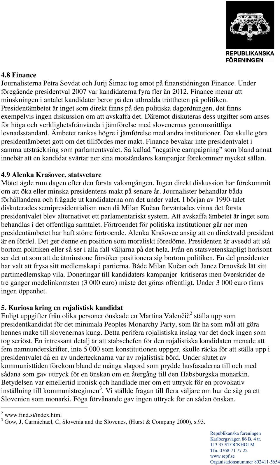 Presidentämbetet är inget som direkt finns på den politiska dagordningen, det finns exempelvis ingen diskussion om att avskaffa det.