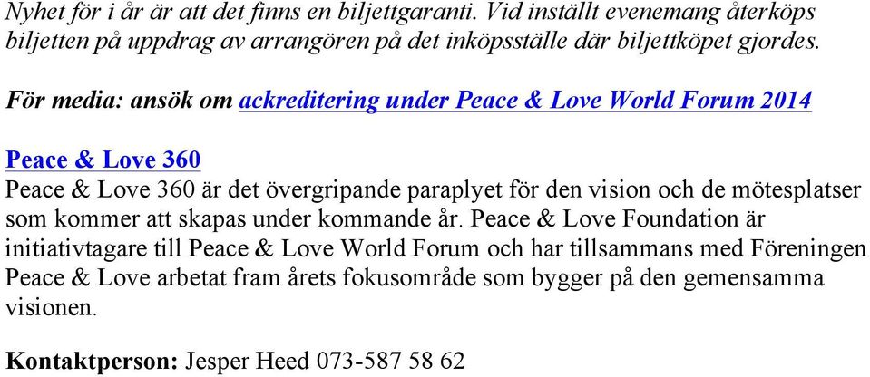 För media: ansök om ackreditering under Peace & Love World Forum 2014 Peace & Love 360 Peace & Love 360 är det övergripande paraplyet för den vision