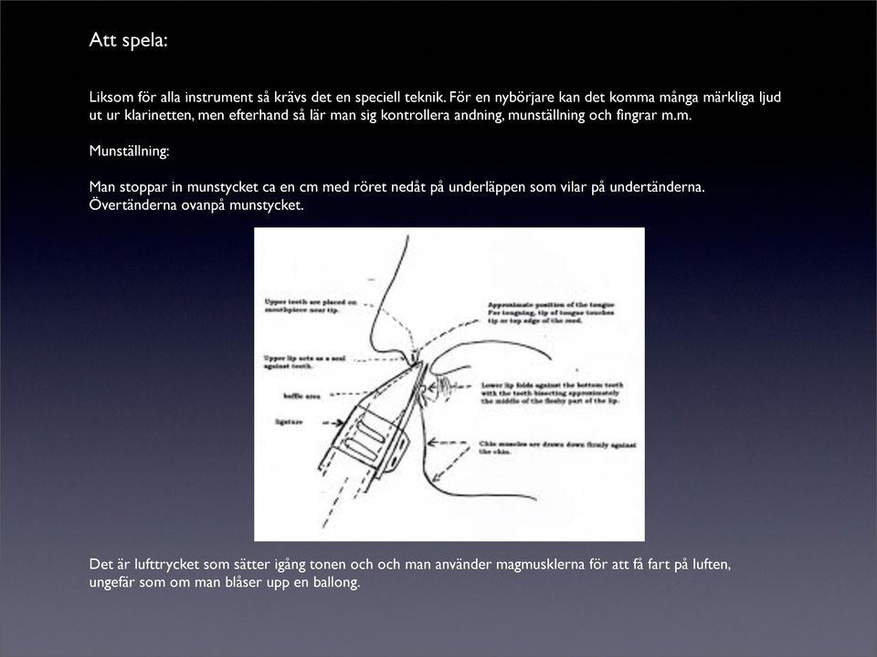 munställning och fingrar m.m. Munställning: Man stoppar in munstycket ca en cm med röret nedåt på underläppen som vilar på undertänderna.