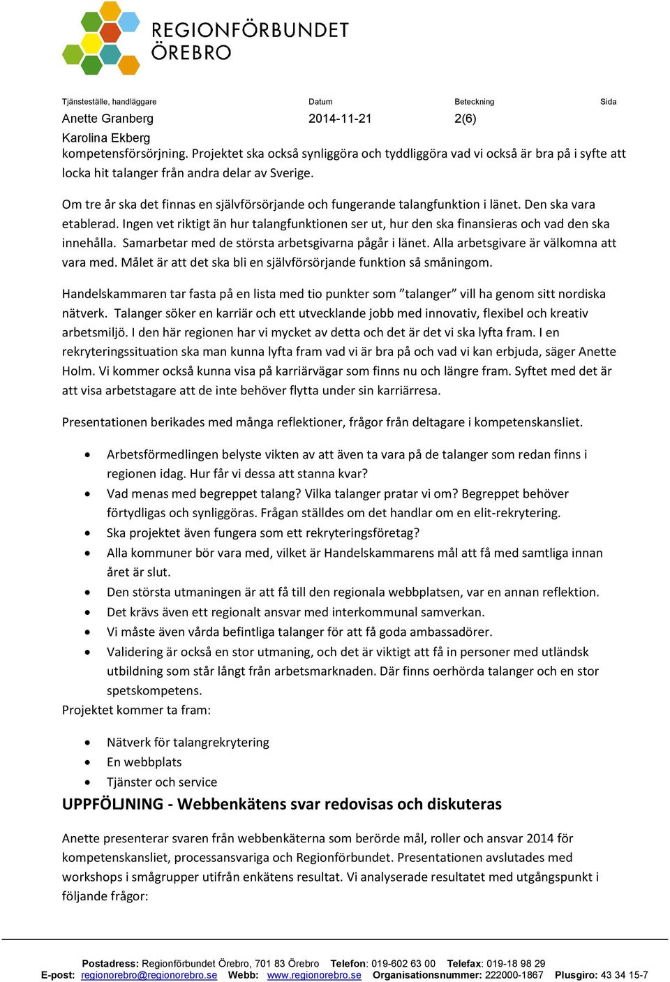 Ingen vet riktigt än hur talangfunktionen ser ut, hur den ska finansieras och vad den ska innehålla. Samarbetar med de största arbetsgivarna pågår i länet. Alla arbetsgivare är välkomna att vara med.