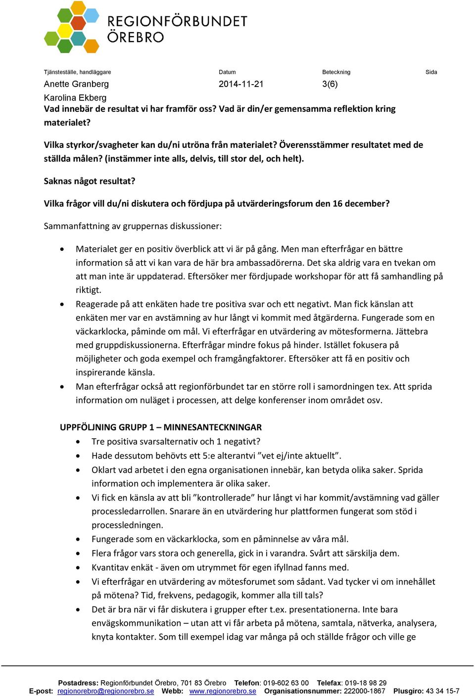 Vilka frågor vill du/ni diskutera och fördjupa på utvärderingsforum den 16 december? Sammanfattning av gruppernas diskussioner: Materialet ger en positiv överblick att vi är på gång.