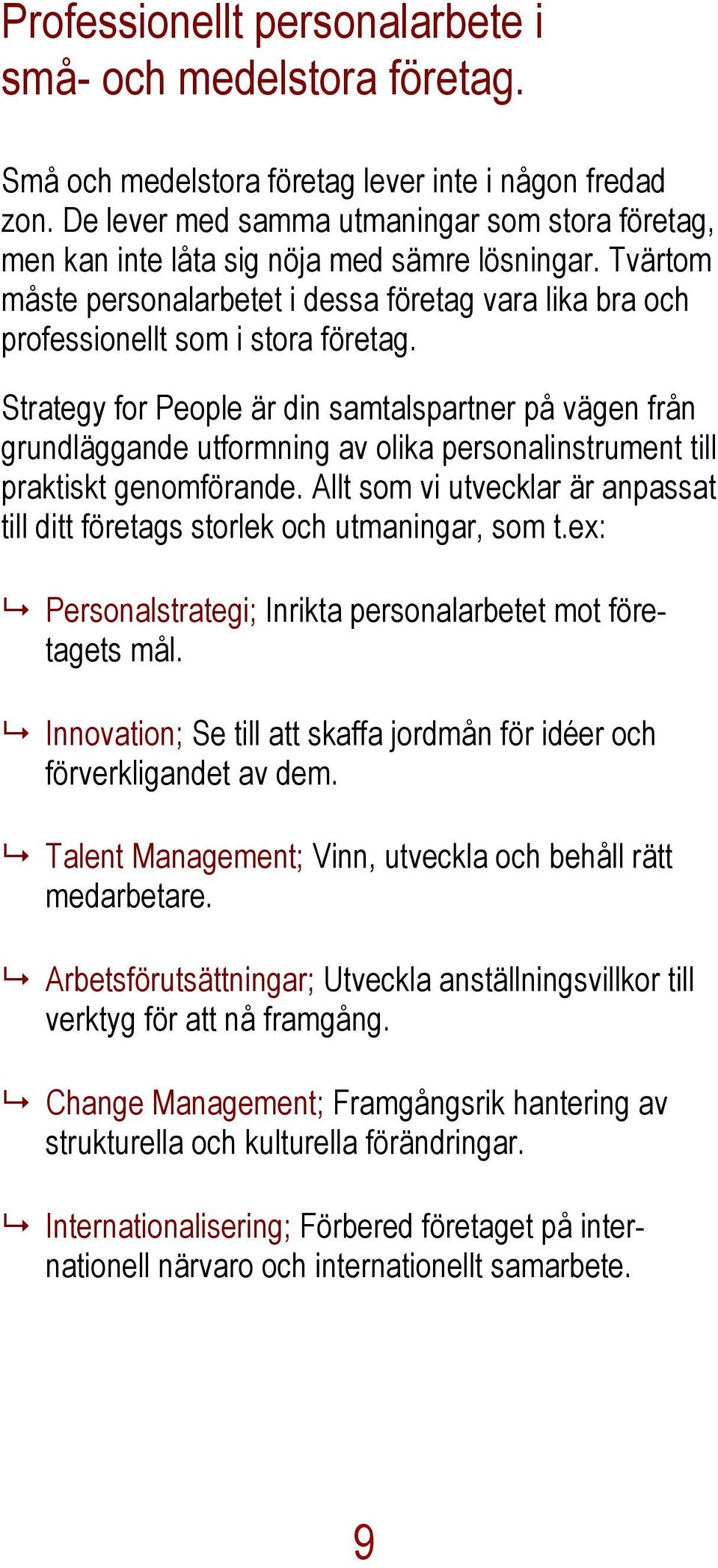 Strategy for People är din samtalspartner på vägen från grundläggande utformning av olika personalinstrument till praktiskt genomförande.