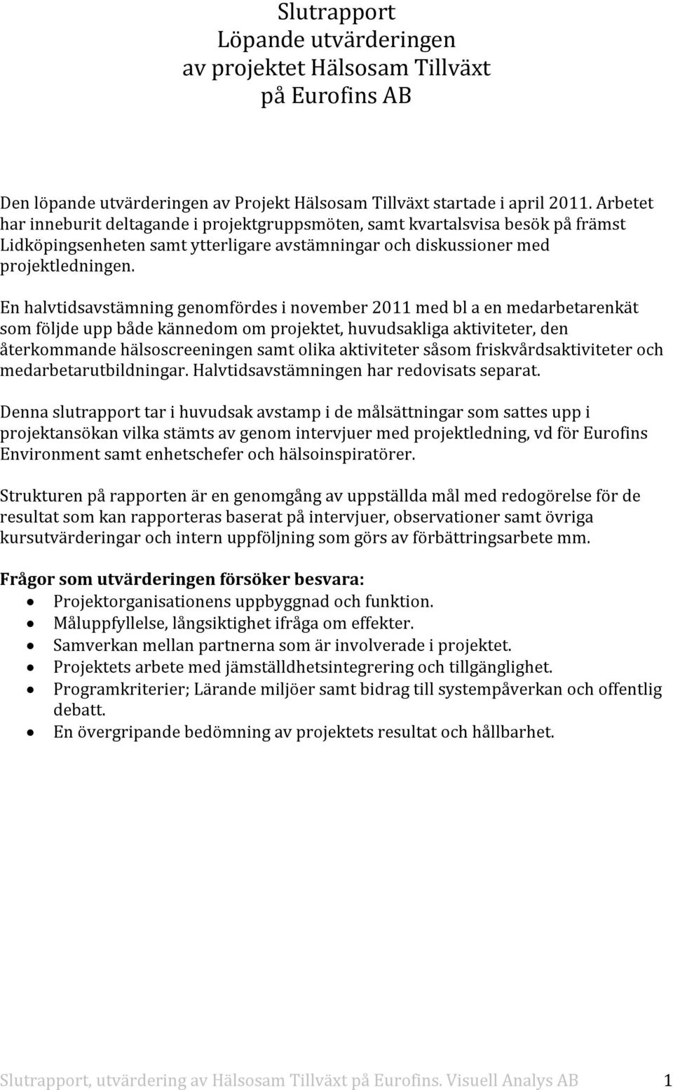 En halvtidsavstämning genomfördes i november 2011 med bl a en medarbetarenkät som följde upp både kännedom om projektet, huvudsakliga aktiviteter, den återkommande hälsoscreeningen samt olika