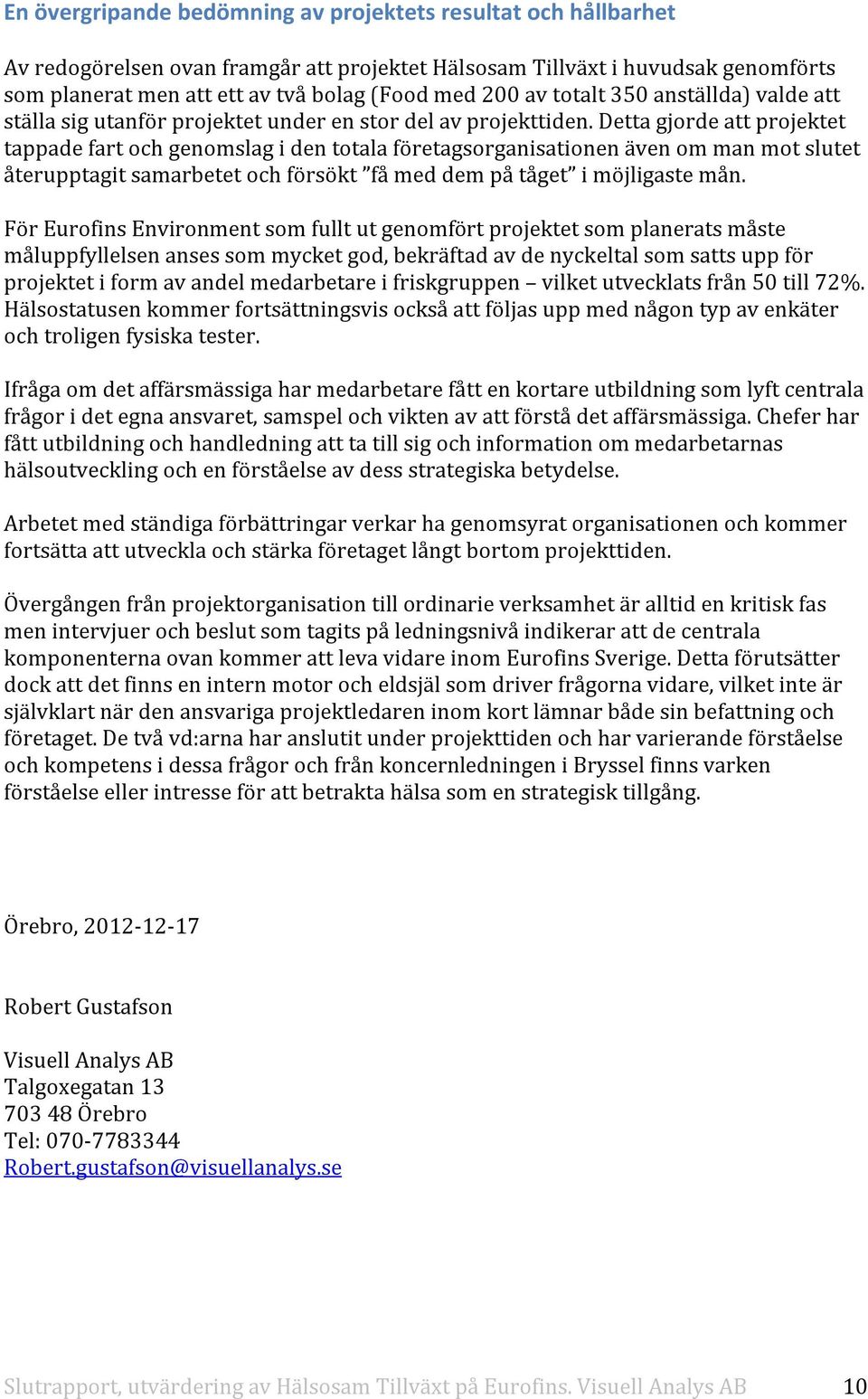 Detta gjorde att projektet tappade fart och genomslag i den totala företagsorganisationen även om man mot slutet återupptagit samarbetet och försökt få med dem på tåget i möjligaste mån.