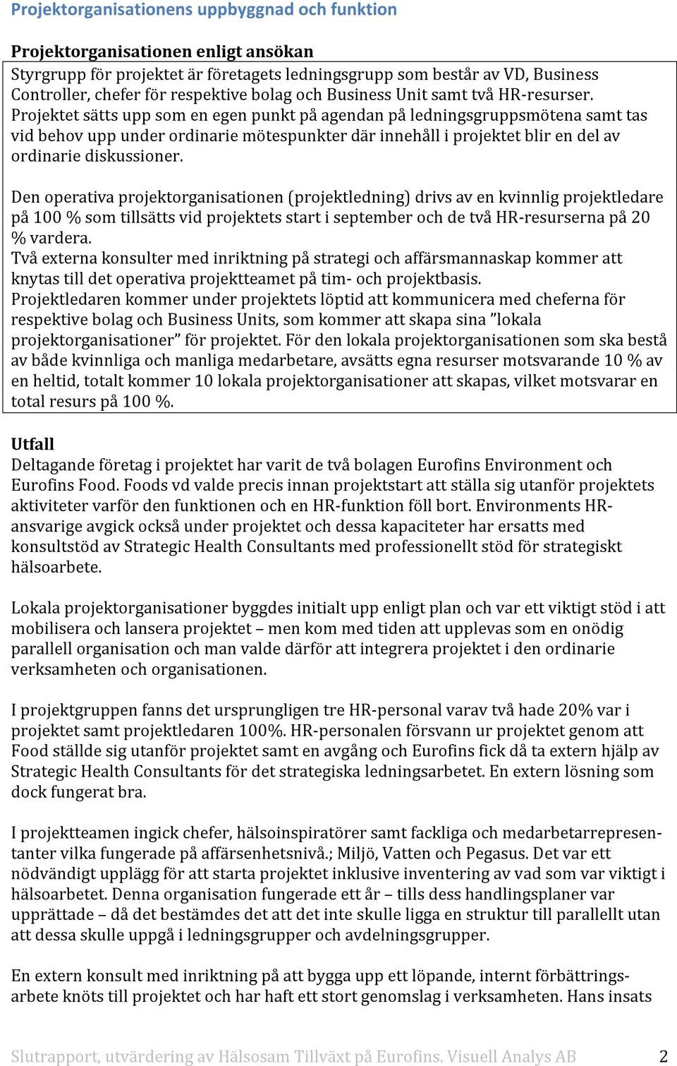 Projektet sätts upp som en egen punkt på agendan på ledningsgruppsmötena samt tas vid behov upp under ordinarie mötespunkter där innehåll i projektet blir en del av ordinarie diskussioner.
