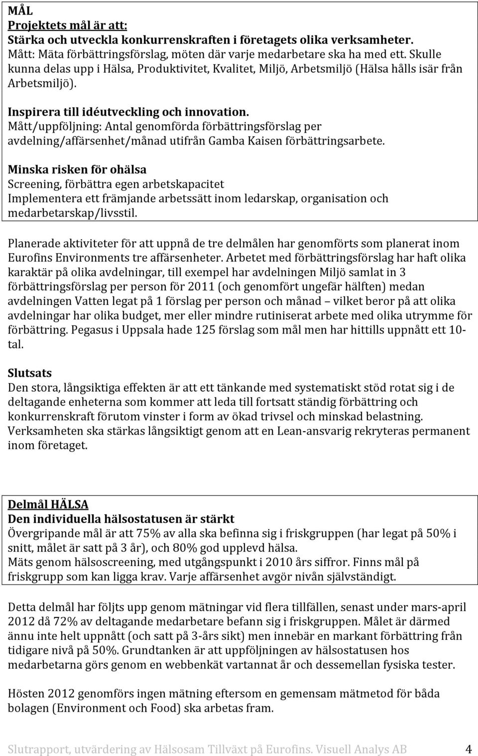Mått/uppföljning: Antal genomförda förbättringsförslag per avdelning/affärsenhet/månad utifrån Gamba Kaisen förbättringsarbete.