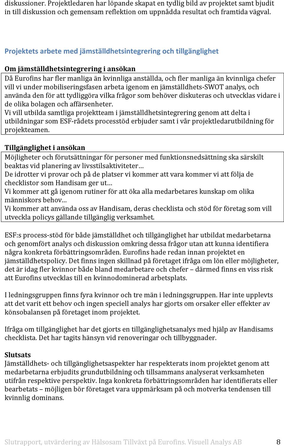 den för att tydliggöra vilka frågor som behöver diskuteras och utvecklas vidare i de olika bolagen och affärsenheter.