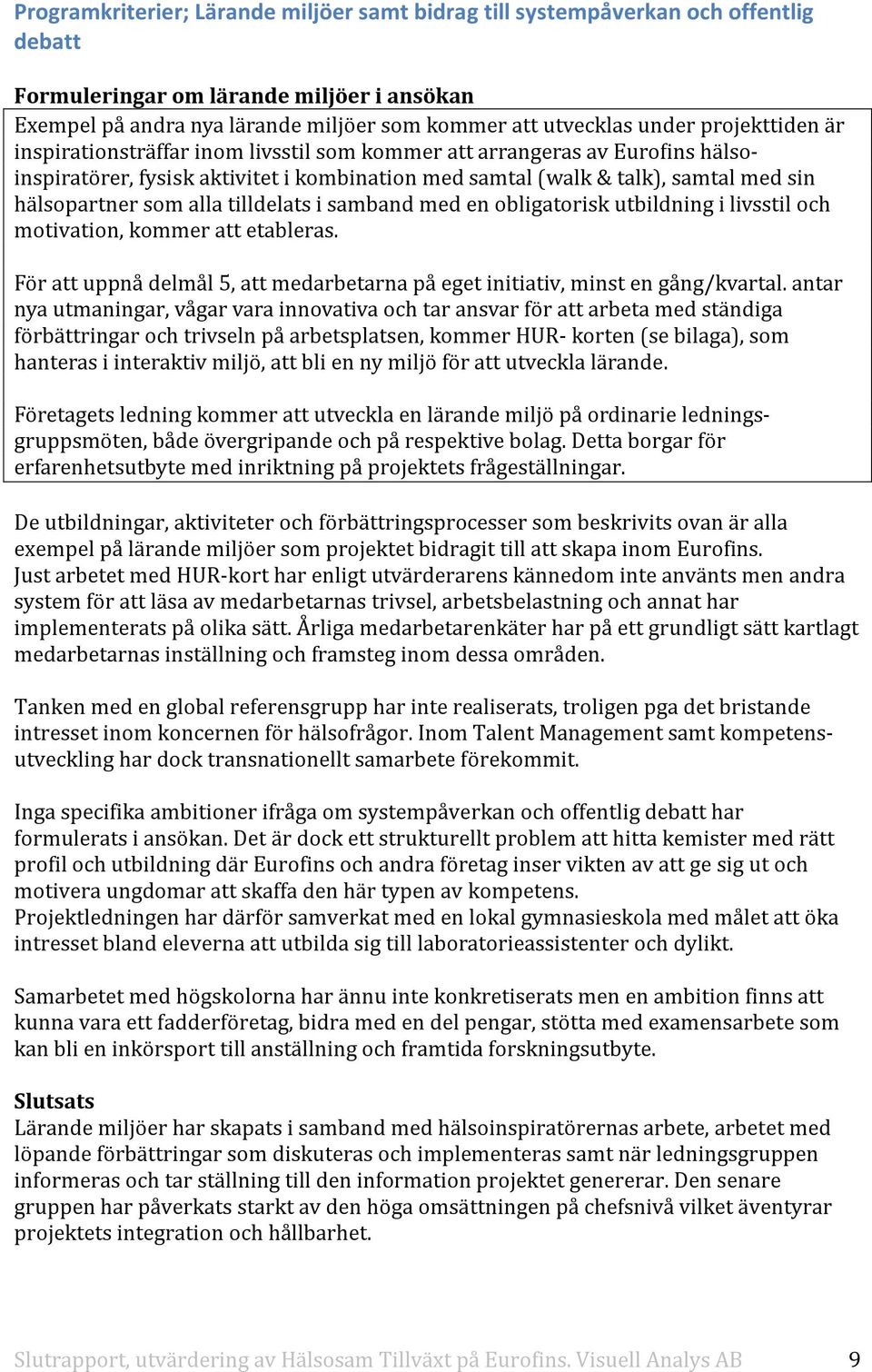 motivation, kommer att etableras. För att uppnå delmål 5, att medarbetarna på eget initiativ, minst en gång/kvartal.