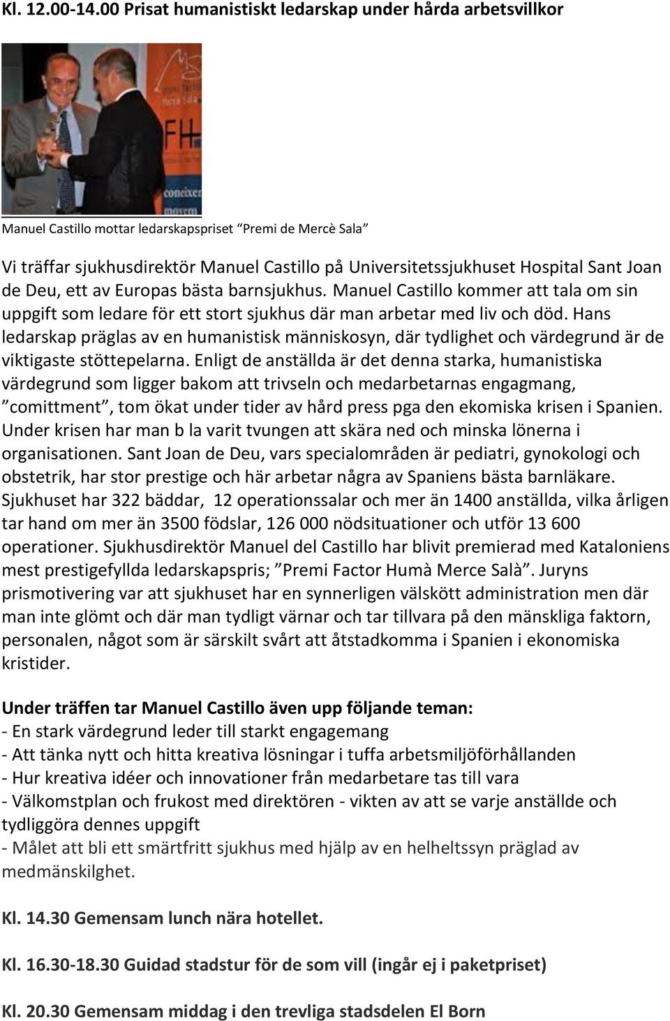 Sant Joan de Deu, ett av Europas bästa barnsjukhus. Manuel Castillo kommer att tala om sin uppgift som ledare för ett stort sjukhus där man arbetar med liv och död.