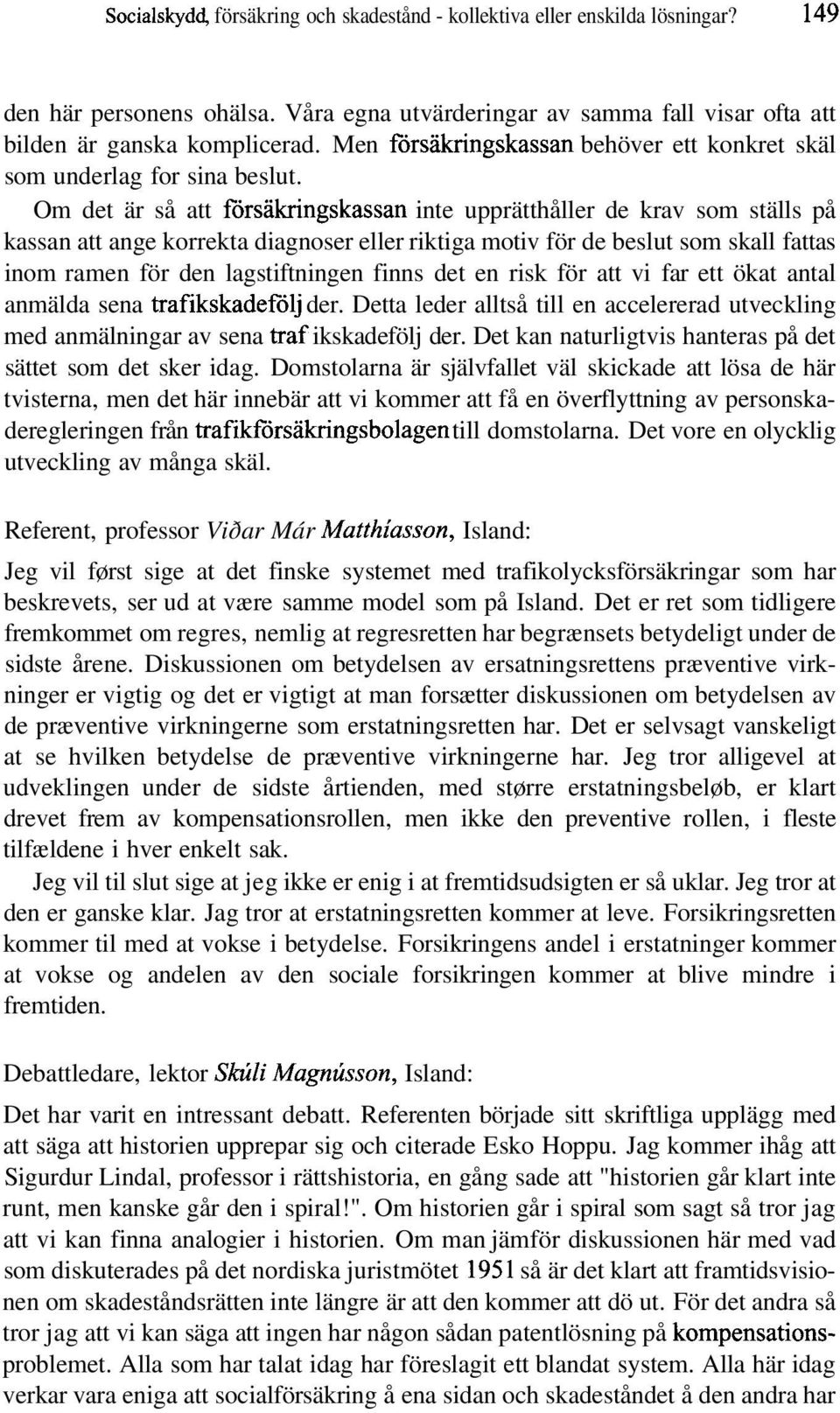 Om det är så att försäkringskassan inte upprätthåller de krav som ställs på kassan att ange korrekta diagnoser eller riktiga motiv för de beslut som skall fattas inom ramen för den lagstiftningen