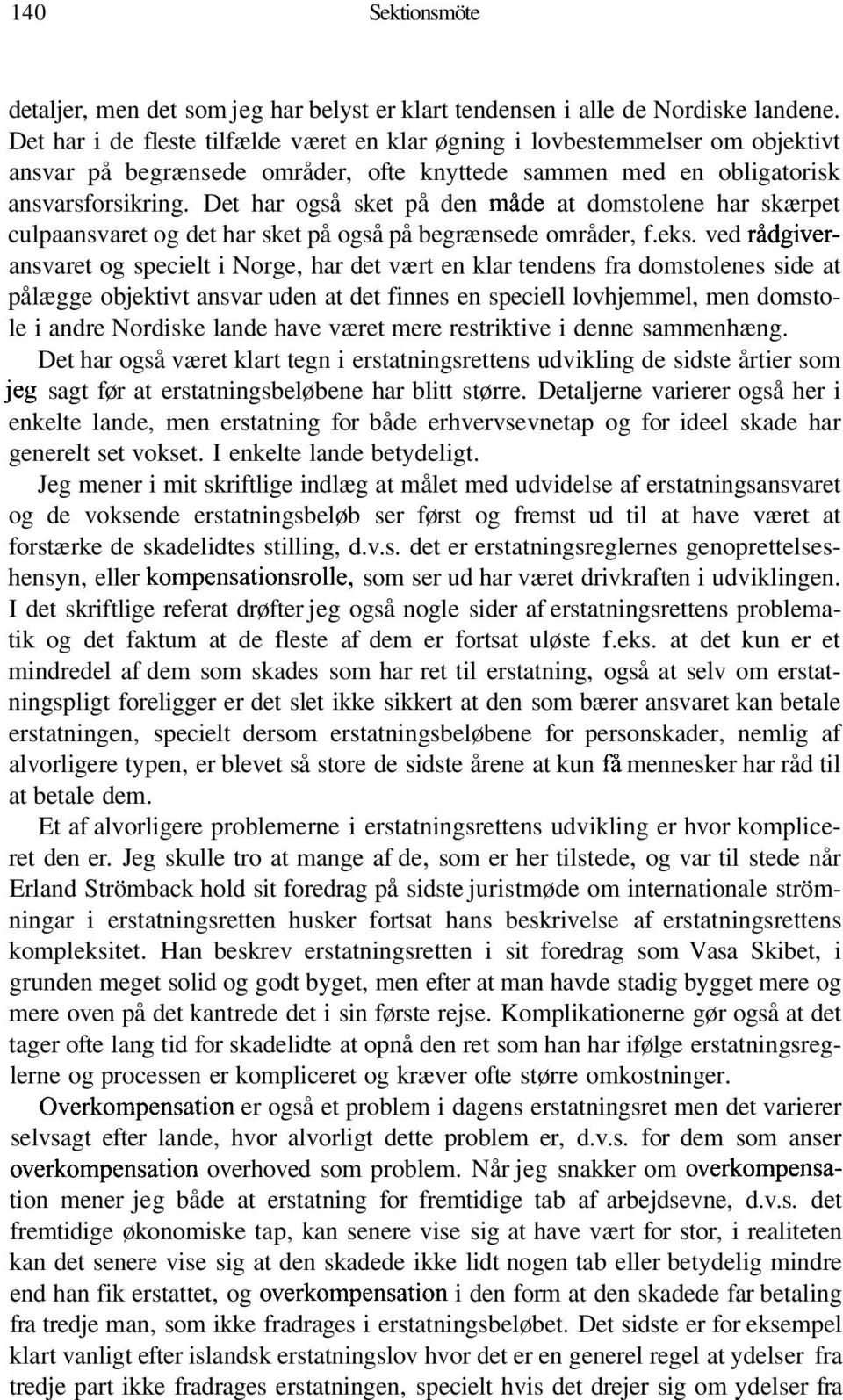 Det har også sket på den måde at domstolene har skærpet culpaansvaret og det har sket på også på begrænsede områder, f.eks.