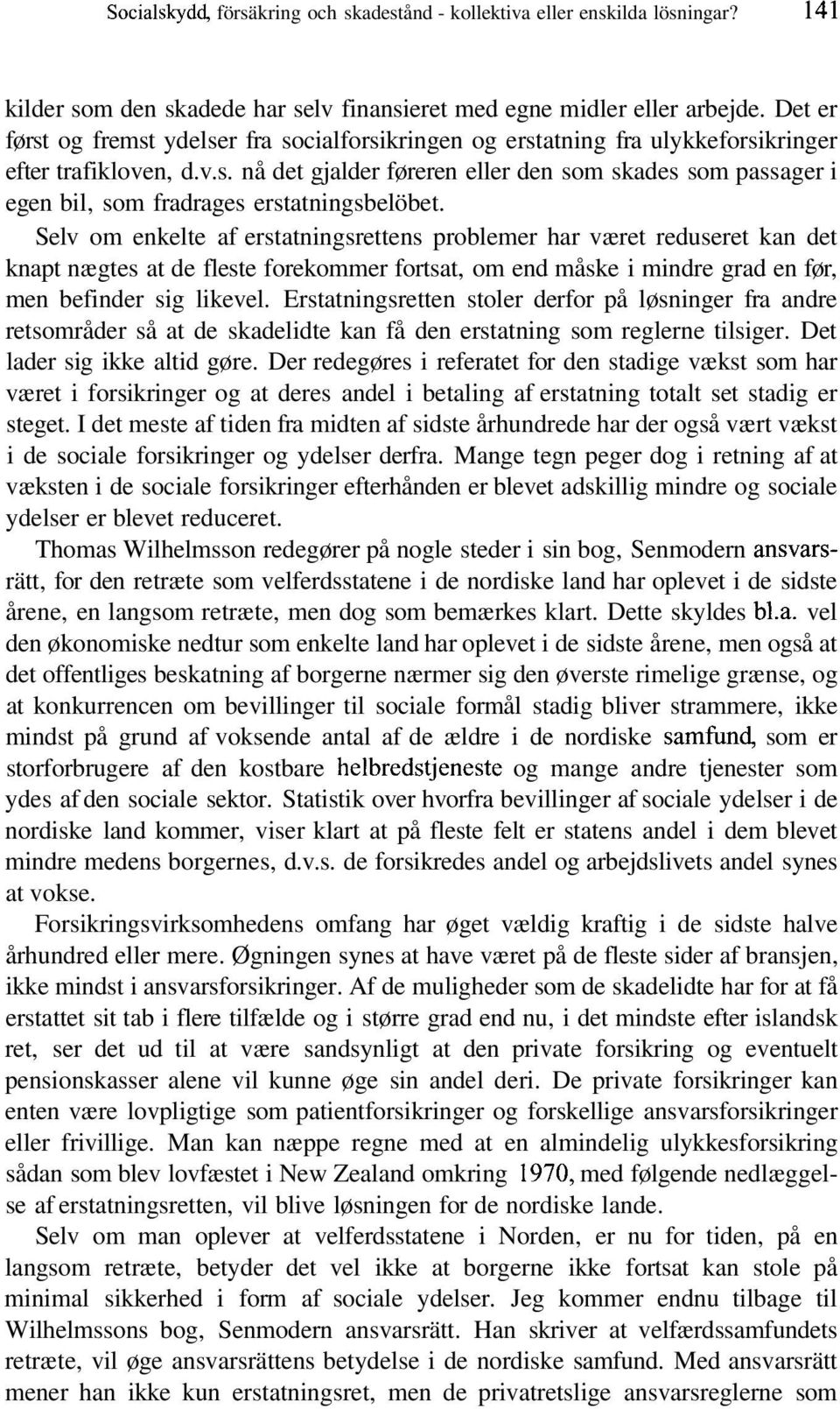 Selv om enkelte af erstatningsrettens problemer har været reduseret kan det knapt nægtes at de fleste forekommer fortsat, om end måske i mindre grad en før, men befinder sig likevel.