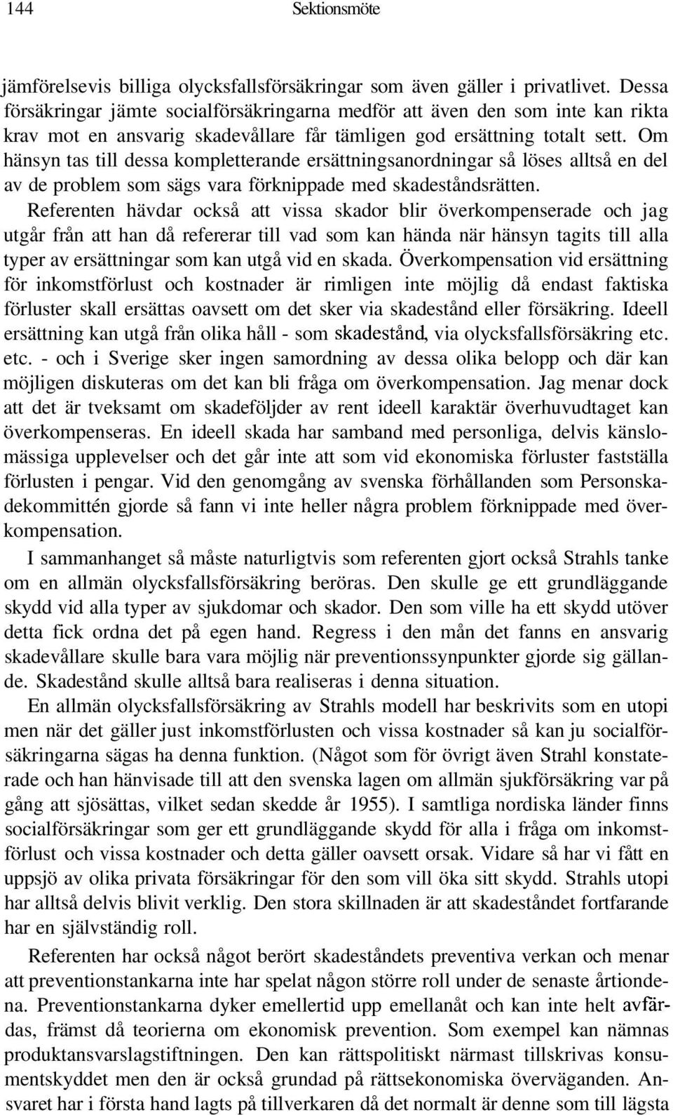 Om hänsyn tas till dessa kompletterande ersättningsanordningar så löses alltså en del av de problem som sägs vara förknippade med skadeståndsrätten.